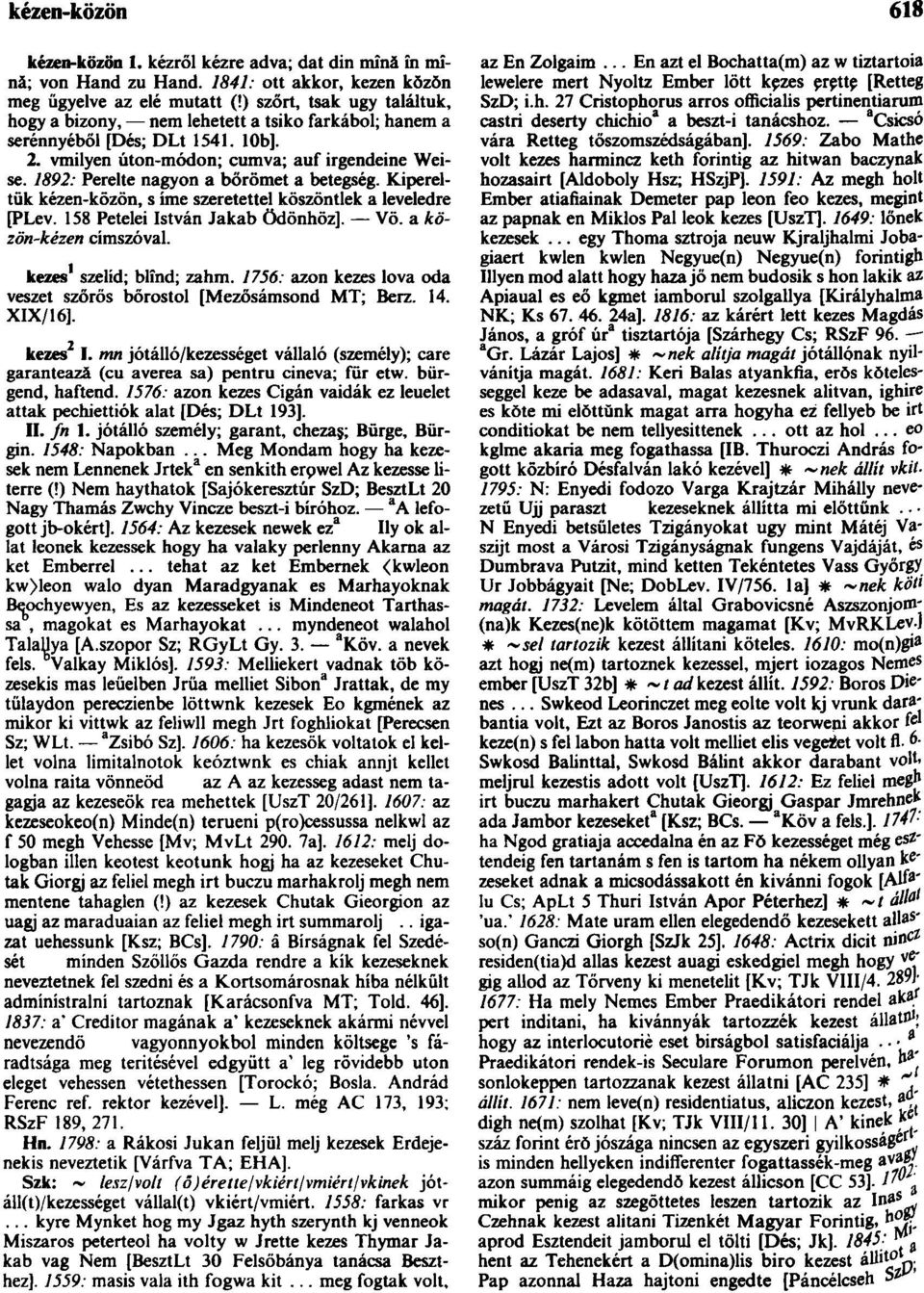 1892: Perelte nagyon a bőrömet a betegség. Kipereltŭk kézen-közön, s íme szeretettel köszöntlek a leveledre [PLev. 158 Petelei István Jakab Ödönhöz]. Vö. a közön-kézen címszóval.