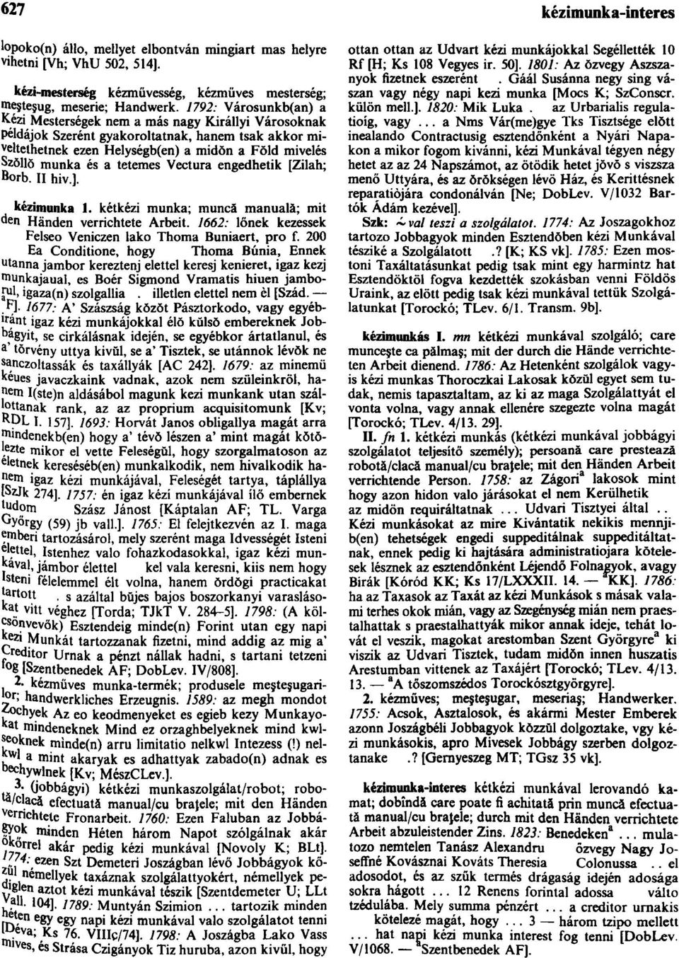 tetemes Vectura engedhetik [Zilah; ß orb. II hiv.]. kézimunka 1. kétkezi munka; muncă manuală; mit den Händen verrichtete Arbeit. 1662: lőnek kezessek Felseo Veniczen lakó Thoma Buniaert, pro f.