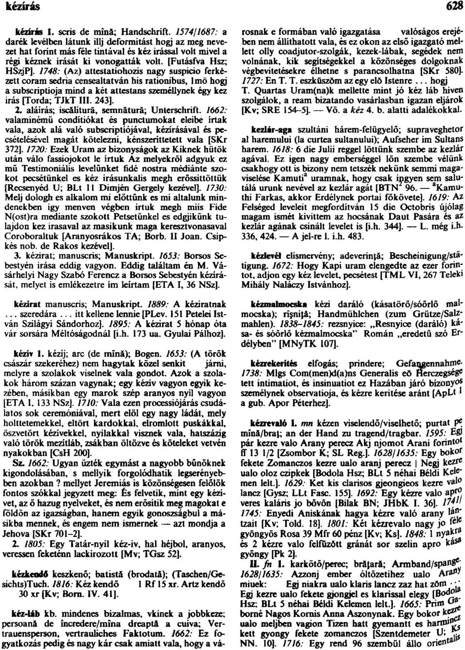 1748: (Az) attestatiohozis nagy suspicio ferkėzett coram sedria censealtatván his rationibus, lmō hogj a subscriptioja mind a két attestans személlynek égy kez irás [Torda; TJkT III. 24