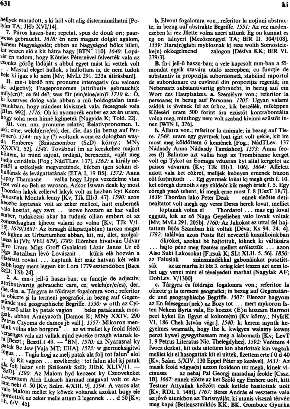 1640: Lopását én tudom, hogy Köteles Petemével felverték vala az csonka görög ládáját s abbul egyet mást ki vettek volt Mástul eleget hallok, s hallottam is, de nem tudok bele ki igaz s ki nem [Mv;