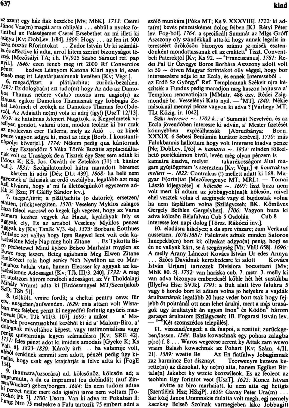 ]. 1846: ezen feneb meg irt 2000 Rf Conventios Pcnzt kedves Leányom Katona Klári agya ki, ezen fe neb meg irt Légatàrjusaimnak kezében [Kv; Végr.]. 6. megad/fizet; a plăti/achita; zurück/bezahlen.