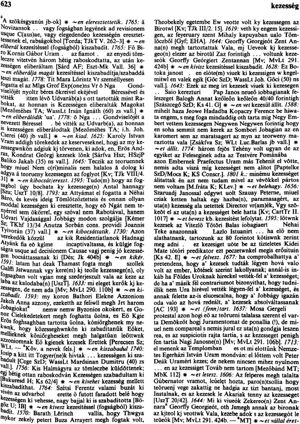 1765: Fő Biro Kornis Gábor Uram. az fiamot. az enyedi tömleczre vitetvén három hétig raboskodtatta, az után kezességen eliberáltam [Sárd AF; Eszt-Mk Vall.