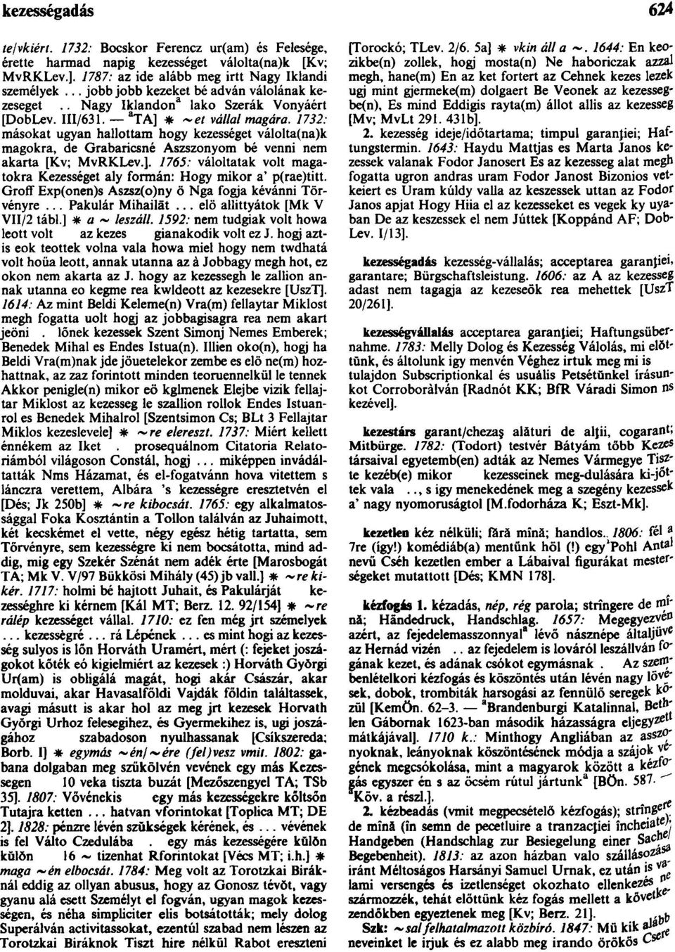 1732: másokat ugyan hallottam hogy kezességet válolta(na)k magokra, de Grabaricsné Aszszonyom bé venni nem akarta [Kv; MvRKLev.].