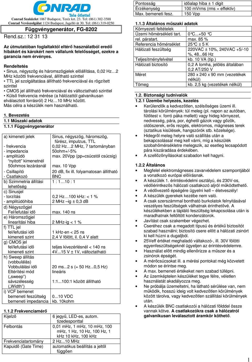 : 12 31 13 Az útmutatóban foglaltaktól eltérő használatból eredő hibákért és károkért nem vállalunk felelősséget, ezekre a garancia nem érvényes.