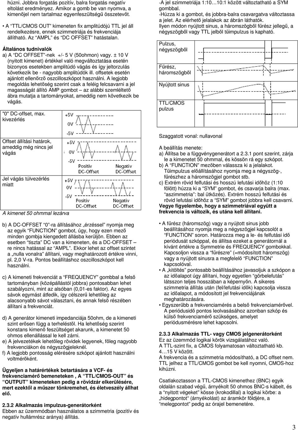 ± 10 V (nyitott kimenet) értékkel való megváltoztatása esetén bizonyos esetekben amplitúdó vágás és így jeltorzulás következik be - nagyobb amplitúdók ill.