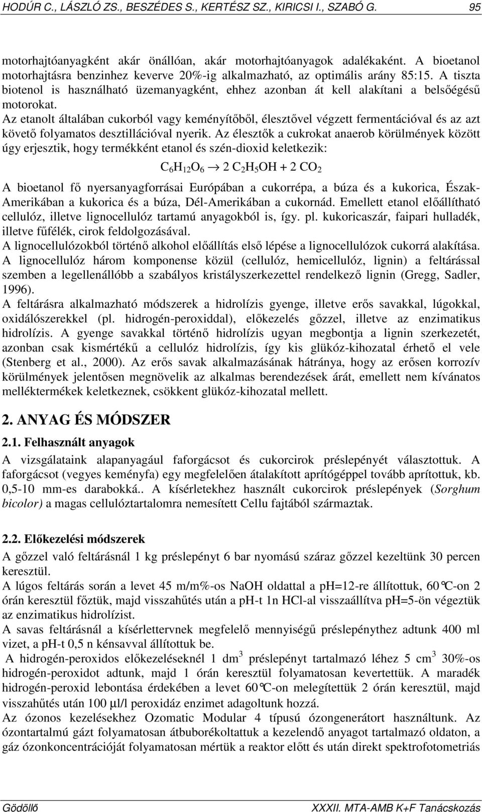 Az etanolt általában cukorból vagy keményítıbıl, élesztıvel végzett fermentációval és az azt követı folyamatos desztillációval nyerik.