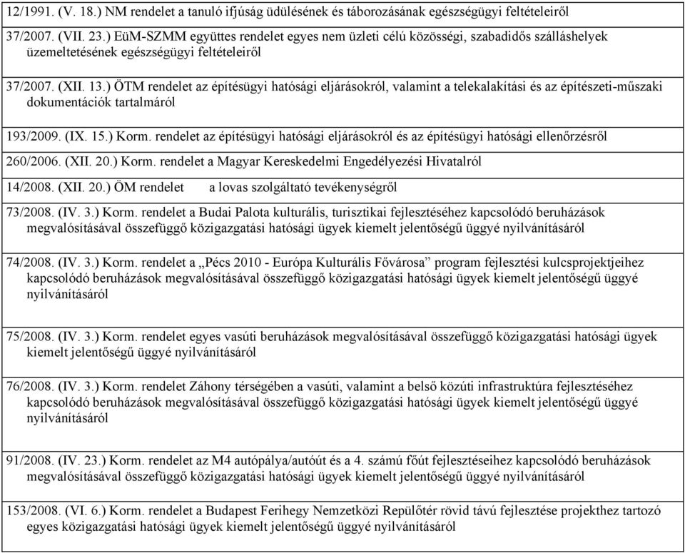 ) ÖTM rendelet az építésügyi hatósági eljárásokról, valamint a telekalakítási és az építészeti-műszaki dokumentációk tartalmáról 193/2009. (IX. 15.) Korm.