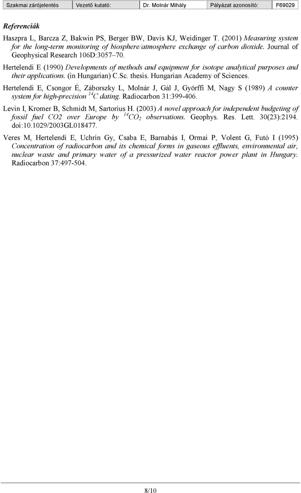 Hungarian Academy of Sciences. Hertelendi E, Csongor É, Záborszky L, Molnár J, Gál J, Györffi M, Nagy S (1989) A counter system for high-precision 14 C dating. Radiocarbon 31:399-406.