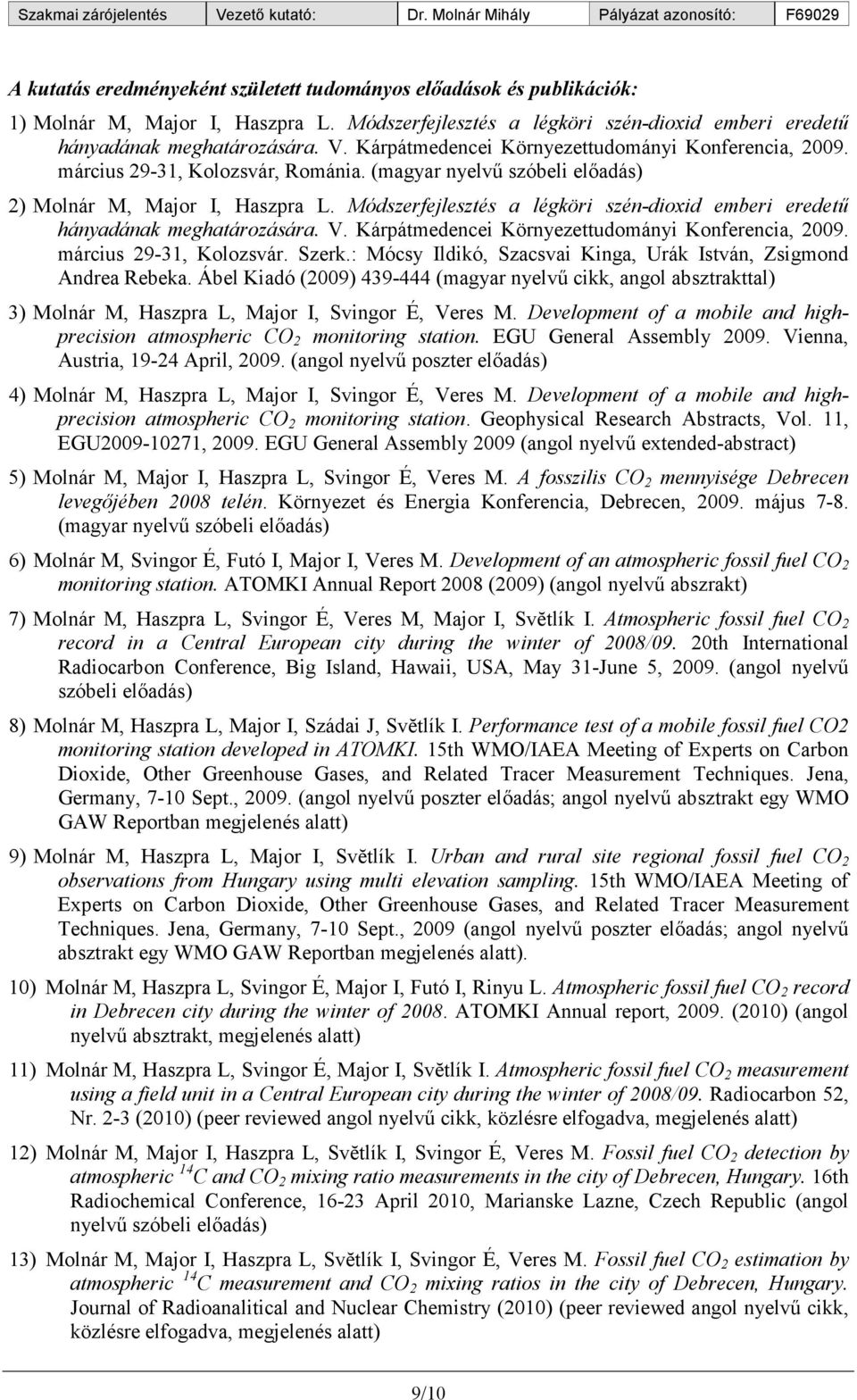 Módszerfejlesztés a légköri szén-dioxid emberi eredetű hányadának meghatározására. V. Kárpátmedencei Környezettudományi Konferencia, 2009. március 29-31, Kolozsvár. Szerk.