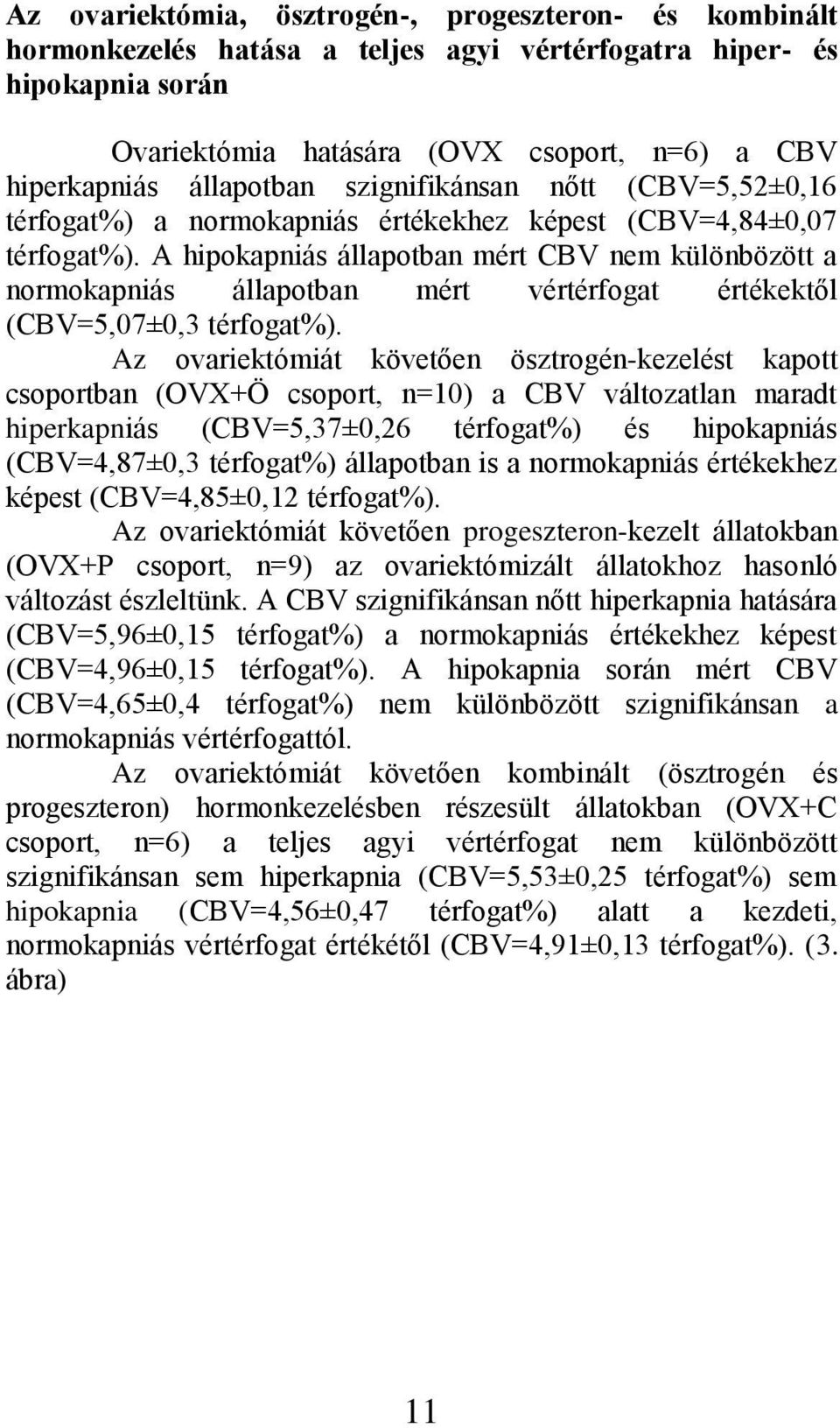 A hipokapniás állapotban mért CBV nem különbözött a normokapniás állapotban mért vértérfogat értékektől (CBV=5,07±0,3 térfogat%).