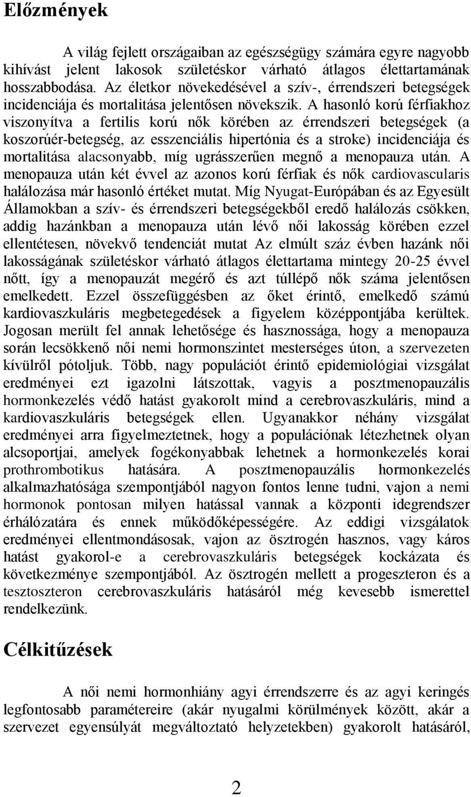 A hasonló korú férfiakhoz viszonyítva a fertilis korú nők körében az érrendszeri betegségek (a koszorúér-betegség, az esszenciális hipertónia és a stroke) incidenciája és mortalitása alacsonyabb, míg