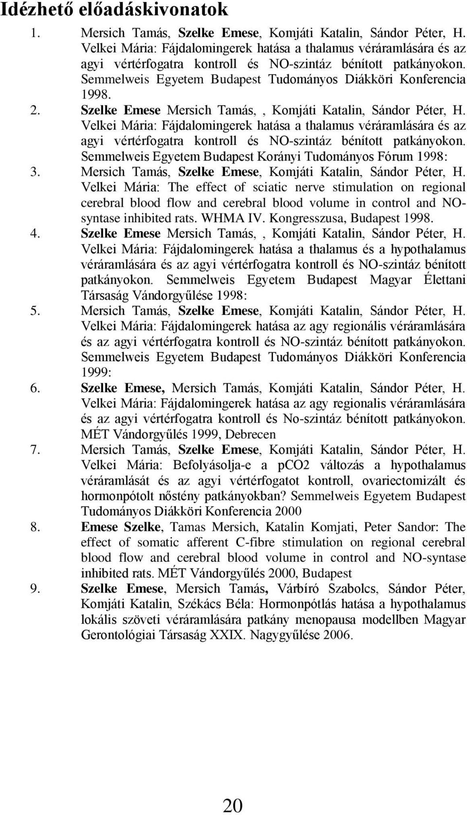 Szelke Emese Mersich Tamás,, Komjáti Katalin, Sándor Péter, H. Velkei Mária: Fájdalomingerek hatása a thalamus véráramlására és az agyi vértérfogatra kontroll és NO-szintáz bénított patkányokon.