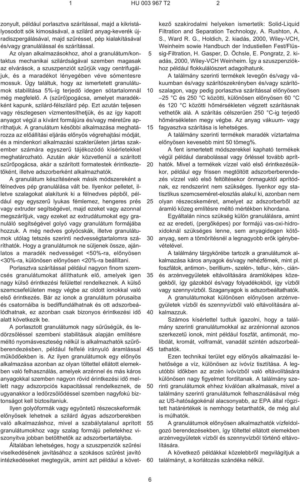 Az olyan alkalmazásokhoz, ahol a granulátum/kontaktus mechanikai szilárdságával szemben magasak az elvárások, a szuszpenziót szûrjük vagy centrifugáljuk, és a maradékot lényegében véve sómentesre