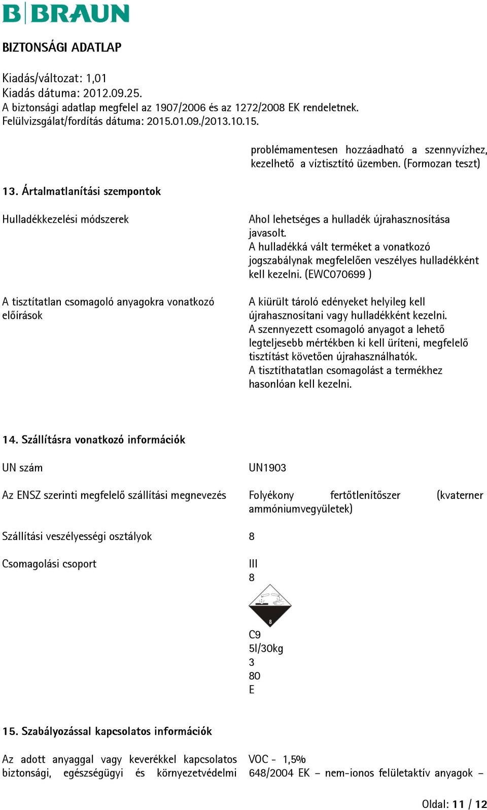 A hulladékká vált terméket a vonatkozó jogszabálynak megfelelően veszélyes hulladékként kell kezelni. (EWC070699 ) A kiürült tároló edényeket helyileg kell újrahasznosítani vagy hulladékként kezelni.