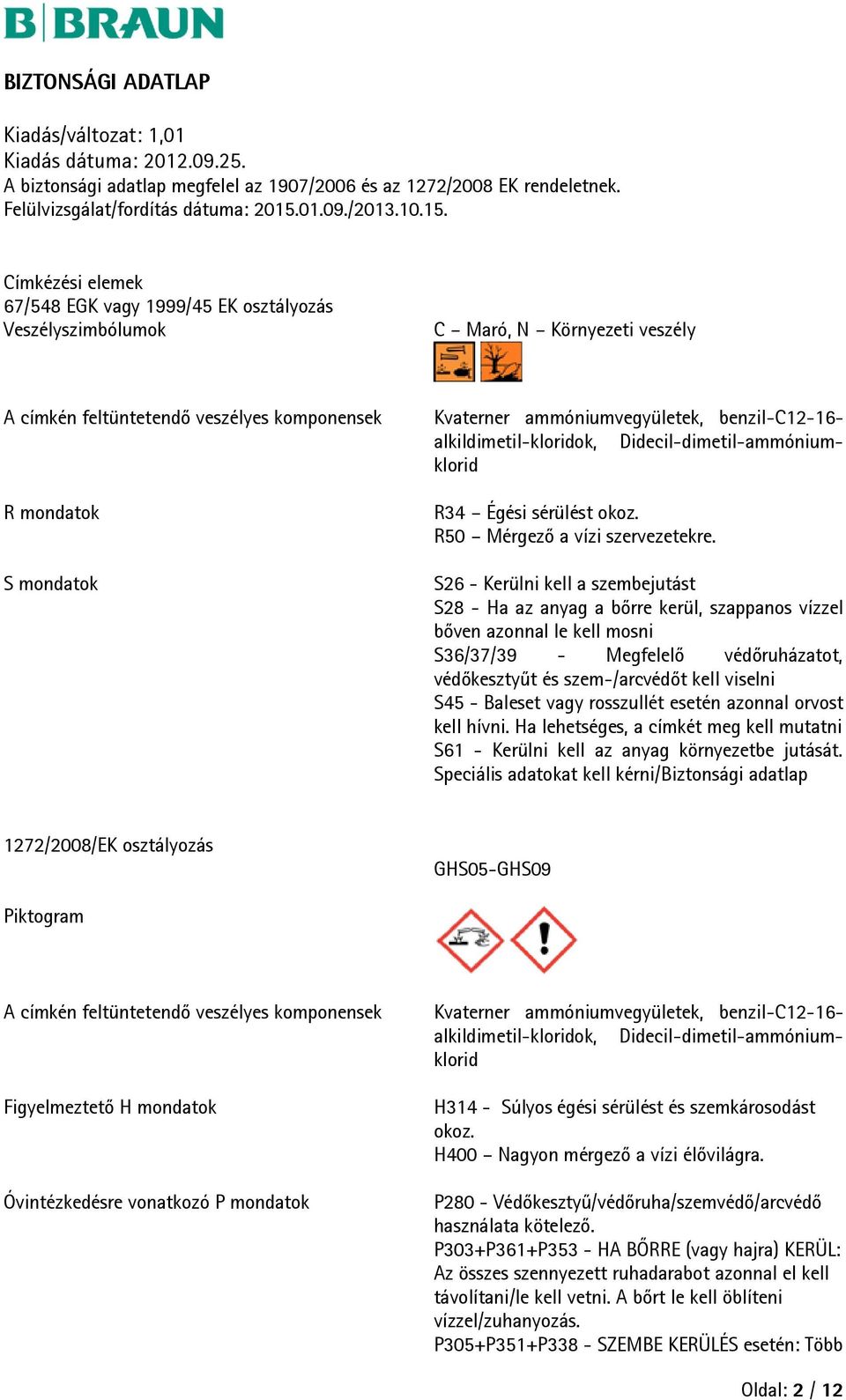 S26 - Kerülni kell a szembejutást S28 - Ha az anyag a bőrre kerül, szappanos vízzel bőven azonnal le kell mosni S36/37/39 - Megfelelő védőruházatot, védőkesztyűt és szem-/arcvédőt kell viselni S45 -