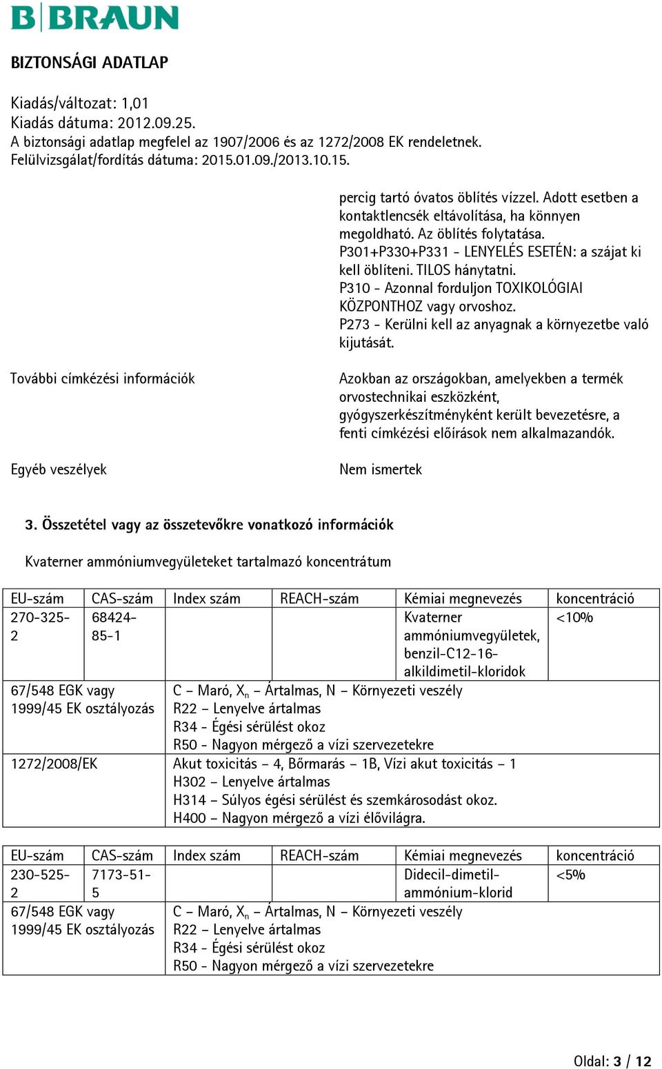 További címkézési információk Egyéb veszélyek Azokban az országokban, amelyekben a termék orvostechnikai eszközként, gyógyszerkészítményként került bevezetésre, a fenti címkézési előírások nem