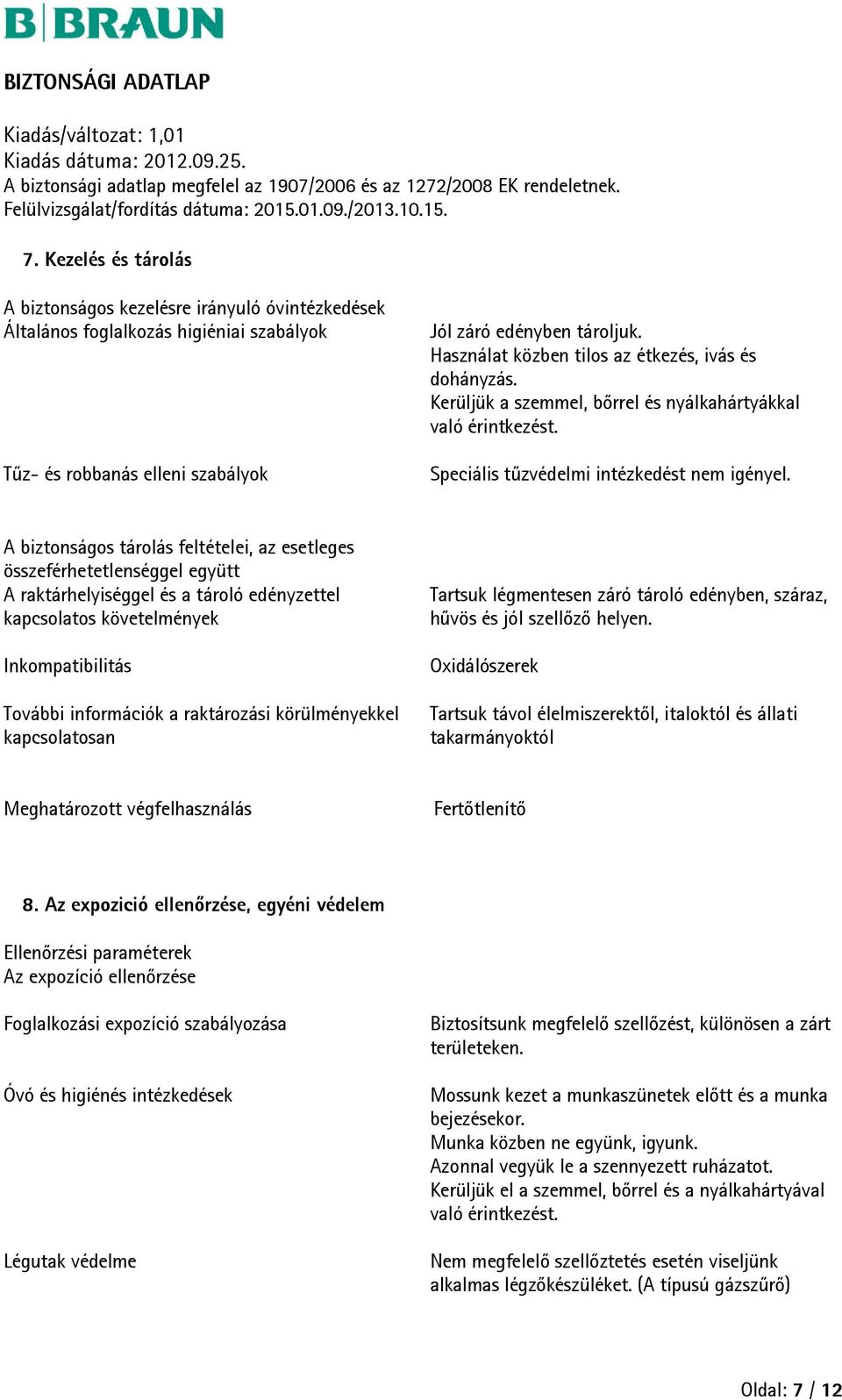 A biztonságos tárolás feltételei, az esetleges összeférhetetlenséggel együtt A raktárhelyiséggel és a tároló edényzettel kapcsolatos követelmények Inkompatibilitás További információk a raktározási