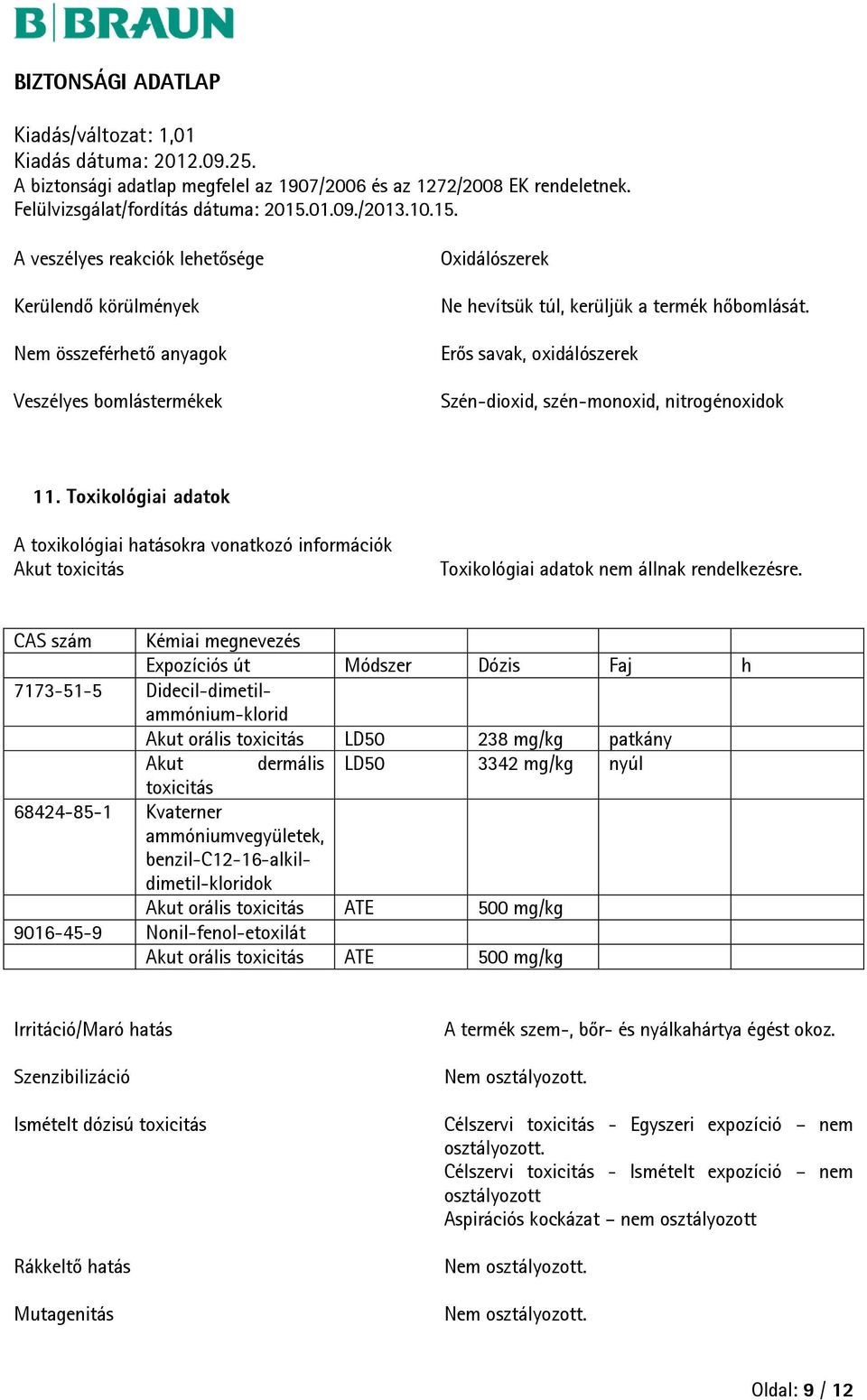 CAS szám Kémiai megnevezés Expozíciós út Módszer Dózis Faj h 7173-51-5 Didecil-dimetilammónium-klorid Akut orális toxicitás LD50 238 mg/kg patkány Akut dermális LD50 3342 mg/kg nyúl toxicitás