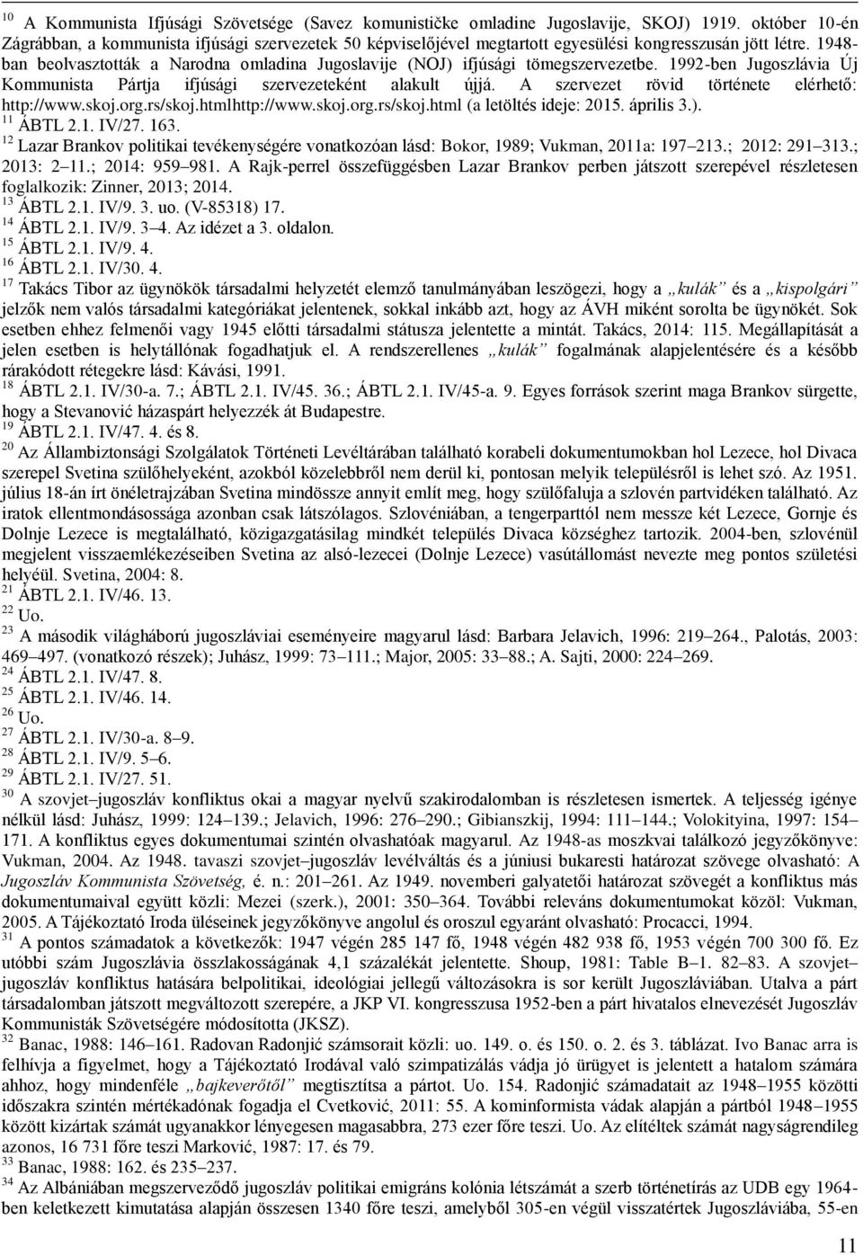 1948- ban beolvasztották a Narodna omladina Jugoslavije (NOJ) ifjúsági tömegszervezetbe. 1992-ben Jugoszlávia Új Kommunista Pártja ifjúsági szervezeteként alakult újjá.