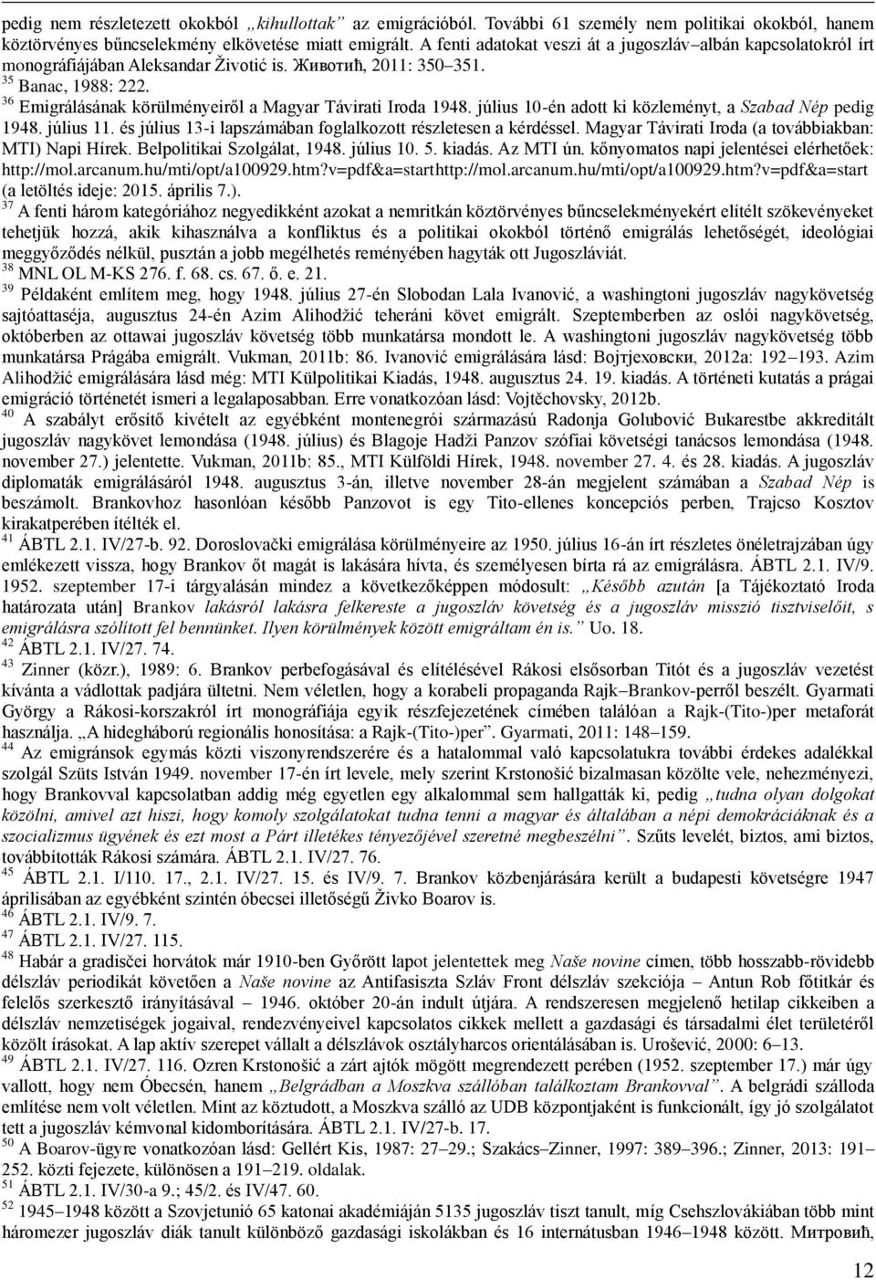 36 Emigrálásának körülményeiről a Magyar Távirati Iroda 1948. július 10-én adott ki közleményt, a Szabad Nép pedig 1948. július 11. és július 13-i lapszámában foglalkozott részletesen a kérdéssel.