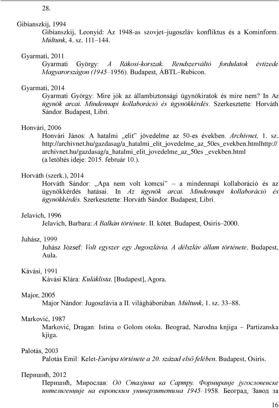 Mindennapi kollaboráció és ügynökkérdés. Szerkesztette: Horváth Sándor. Budapest, Libri. Honvári, 2006 Honvári János: A hatalmi elit jövedelme az 50-es években. Archívnet, 1. sz. http://archivnet.