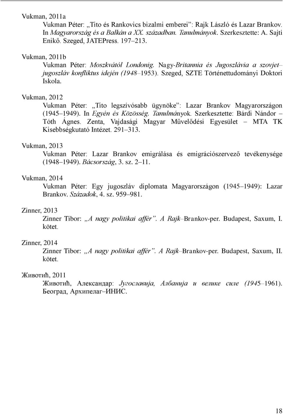 Szeged, SZTE Történettudományi Doktori Iskola. Vukman, 2012 Vukman Péter: Tito legszívósabb ügynöke : Lazar Brankov Magyarországon (1945 1949). In Egyén és Közösség. Tanulmányok.