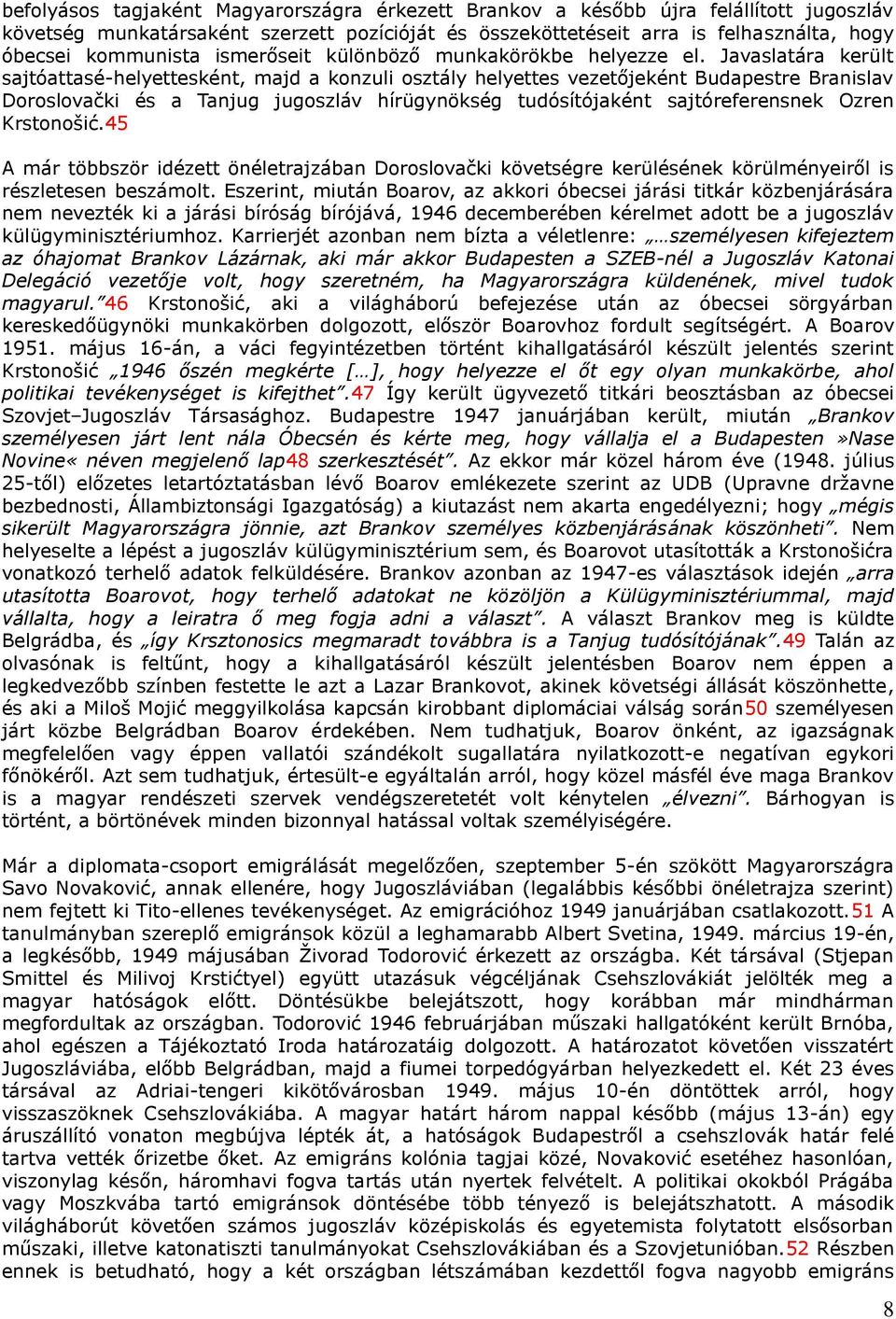 Javaslatára került sajtóattasé-helyettesként, majd a konzuli osztály helyettes vezetőjeként Budapestre Branislav Doroslovački és a Tanjug jugoszláv hírügynökség tudósítójaként sajtóreferensnek Ozren