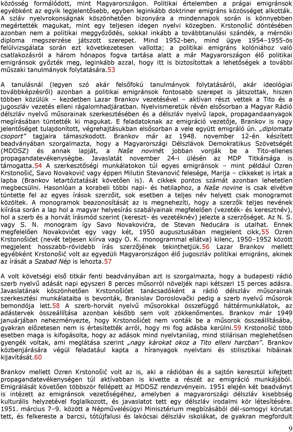 Krstonošić döntésében azonban nem a politikai meggyőződés, sokkal inkább a továbbtanulási szándék, a mérnöki diploma megszerzése játszott szerepet.