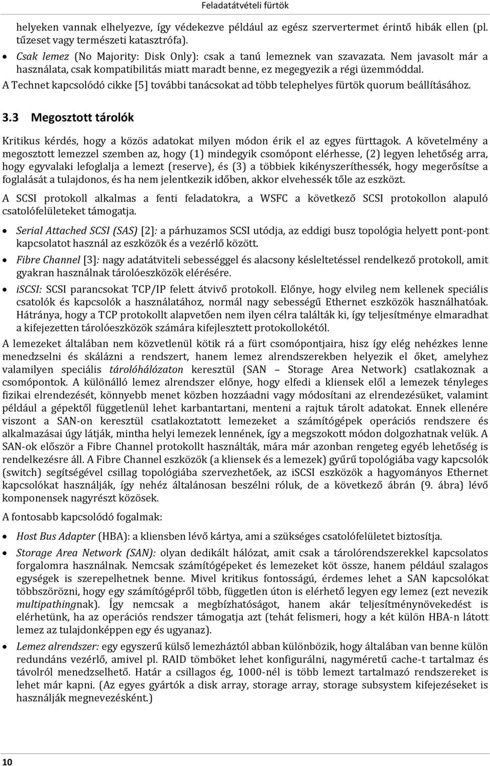 A Technet kapcsolódó cikke [5] további tanácsokat ad több telephelyes fürtök quorum beállításához. 3.