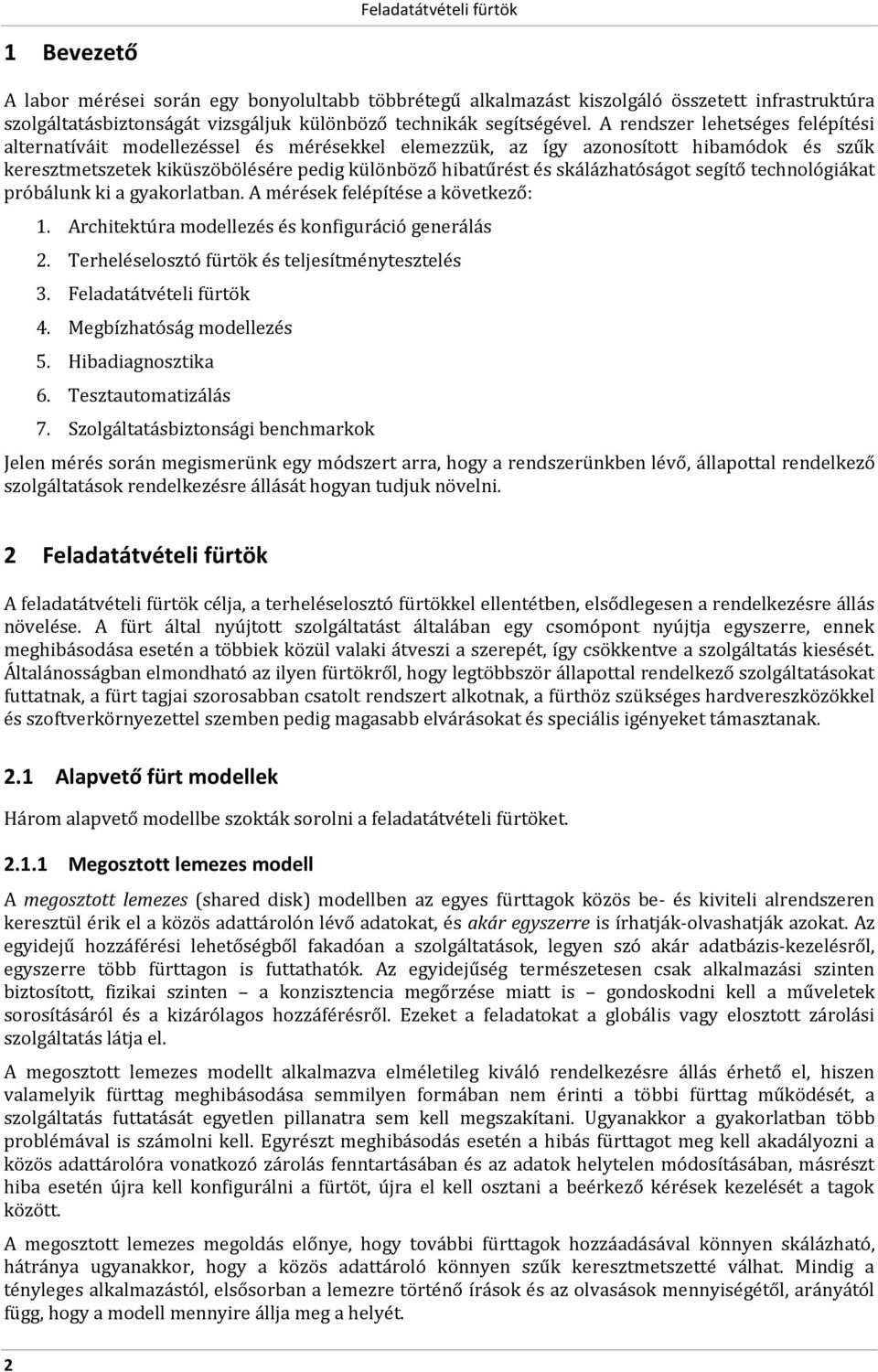 skálázhatóságot segítő technológiákat próbálunk ki a gyakorlatban. A mérések felépítése a következő: 1. Architektúra modellezés és konfiguráció generálás 2.