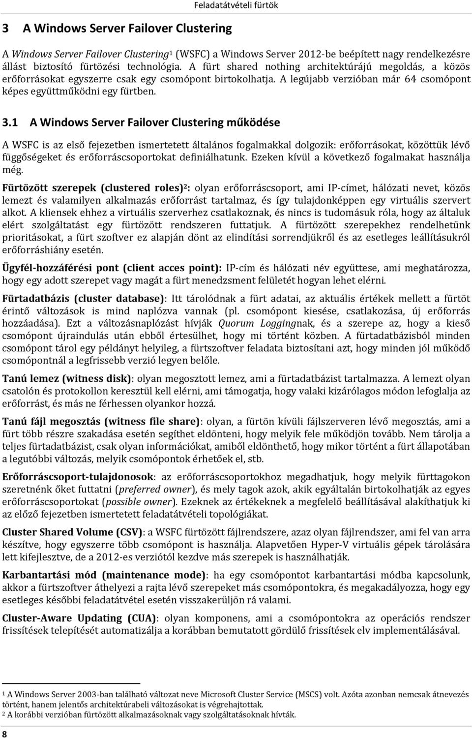 1 A Windows Server Failover Clustering működése A WSFC is az első fejezetben ismertetett általános fogalmakkal dolgozik: erőforrásokat, közöttük lévő függőségeket és erőforráscsoportokat