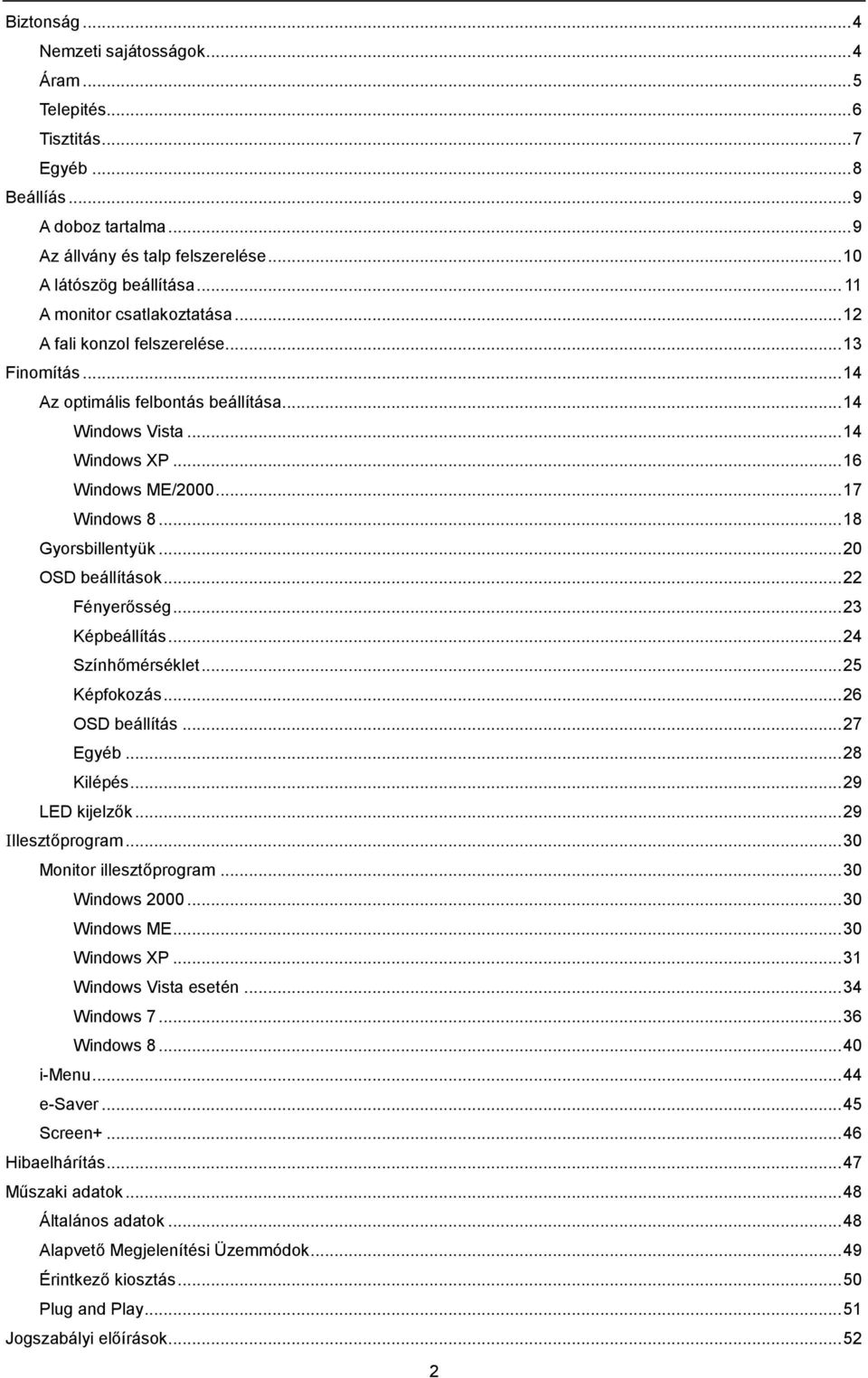 .. 18 Gyorsbillentyük... 20 OSD beállítások... 22 Fényerősség... 23 Képbeállítás... 24 Színhőmérséklet... 25 Képfokozás... 26 OSD beállítás... 27 Egyéb... 28 Kilépés... 29 LED kijelzők.