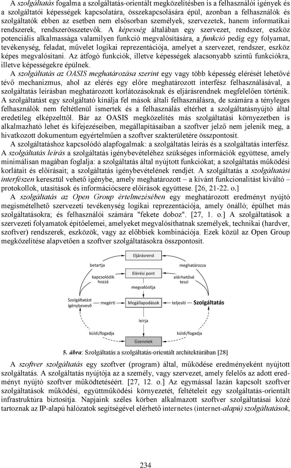 A képesség általában egy szervezet, rendszer, eszköz potenciális alkalmassága valamilyen funkció megvalósítására, a funkció pedig egy folyamat, tevékenység, feladat, művelet logikai reprezentációja,