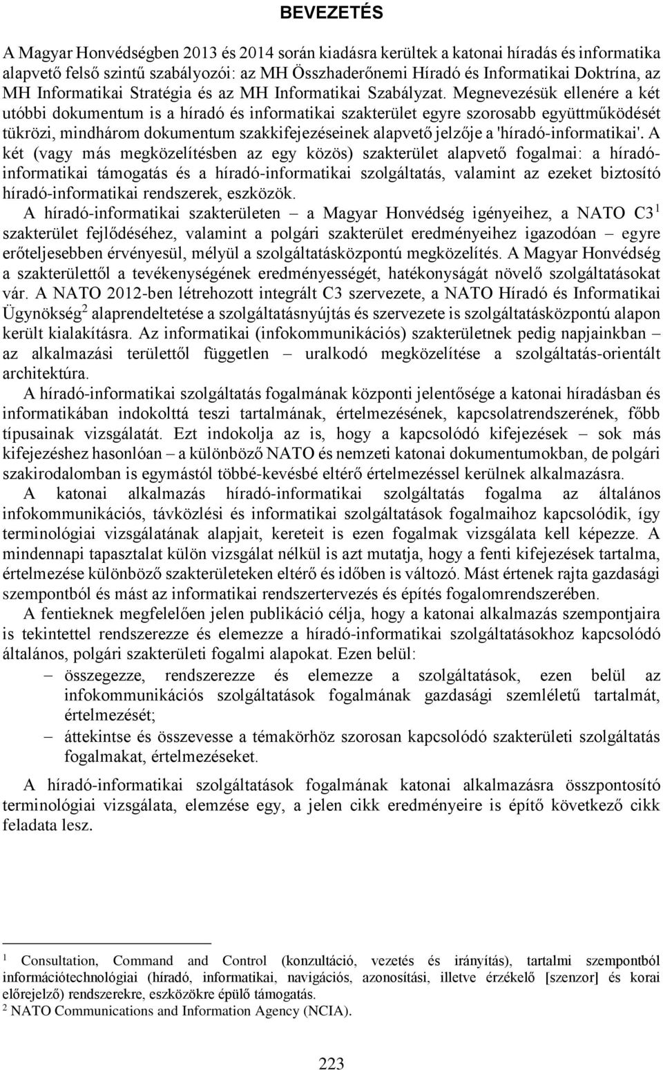 Megnevezésük ellenére a két utóbbi dokumentum is a híradó és informatikai szakterület egyre szorosabb együttműködését tükrözi, mindhárom dokumentum szakkifejezéseinek alapvető jelzője a