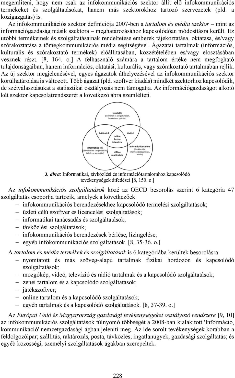 Ez utóbbi termékeinek és szolgáltatásainak rendeltetése emberek tájékoztatása, oktatása, és/vagy szórakoztatása a tömegkommunikációs média segítségével.