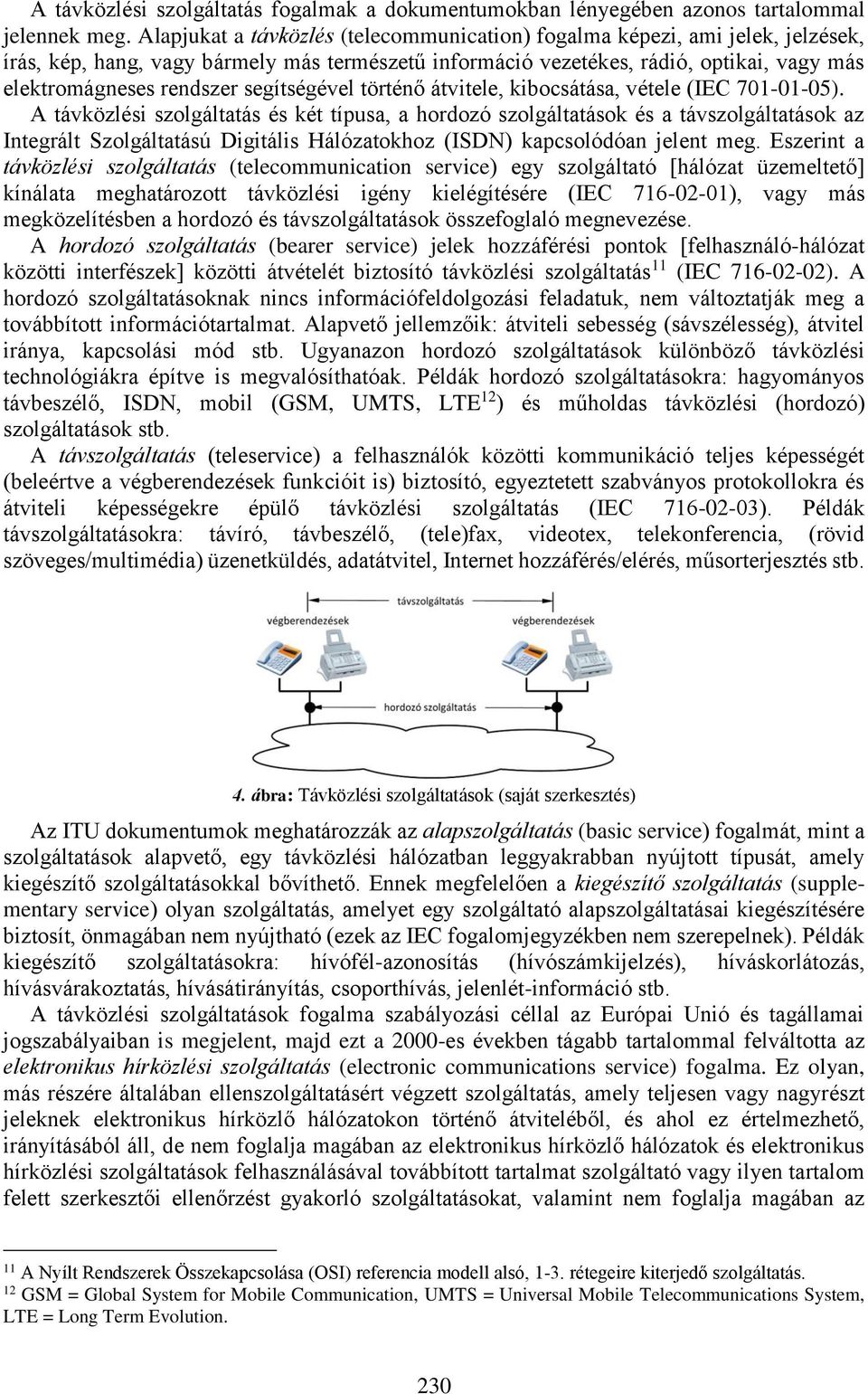 segítségével történő átvitele, kibocsátása, vétele (IEC 701-01-05).