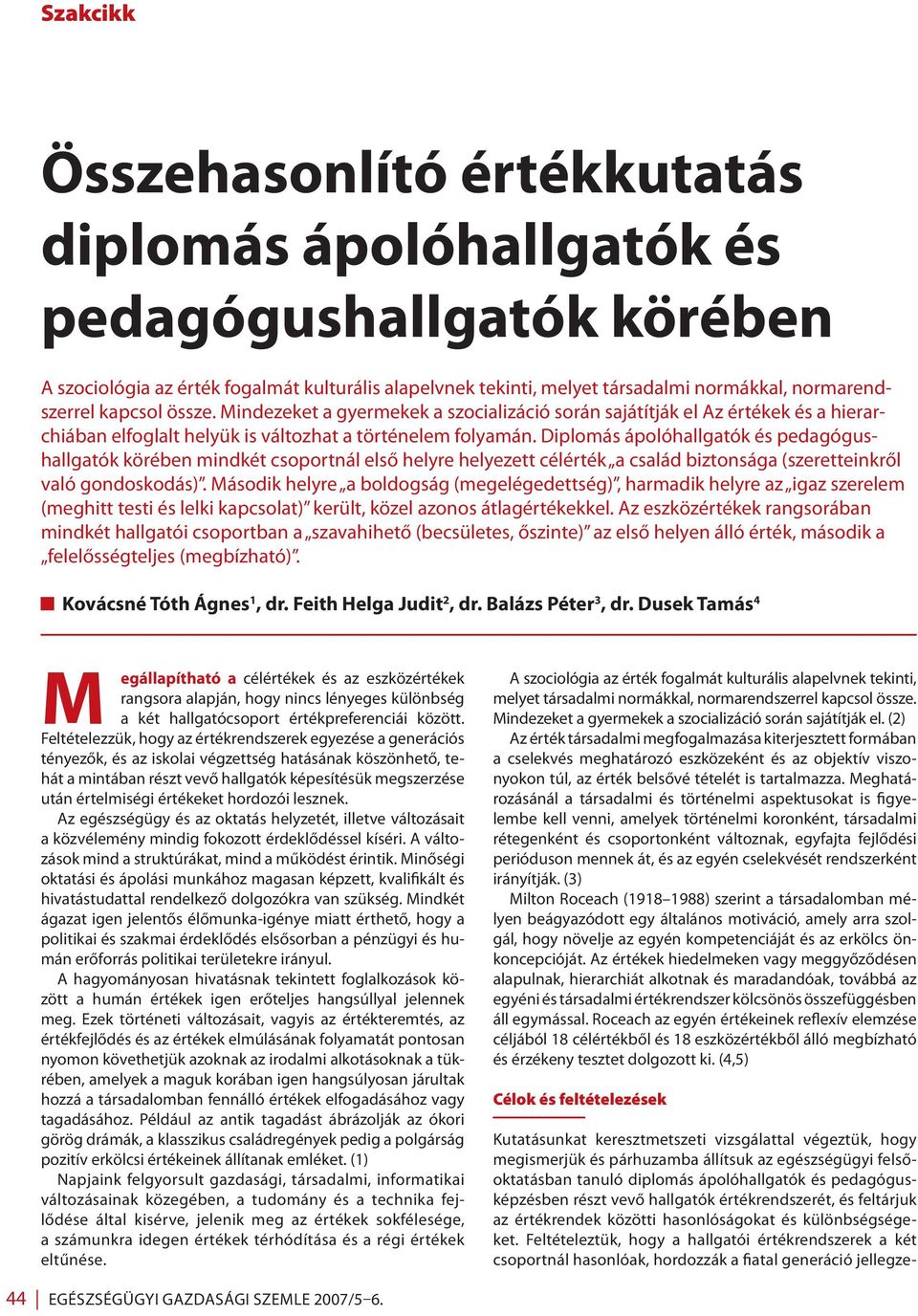 Diplomás ápolóhallgatók és pedagógushallgatók körében mindkét csoportnál első helyre helyezett célérték a család biztonsága (szeretteinkről való gondoskodás).