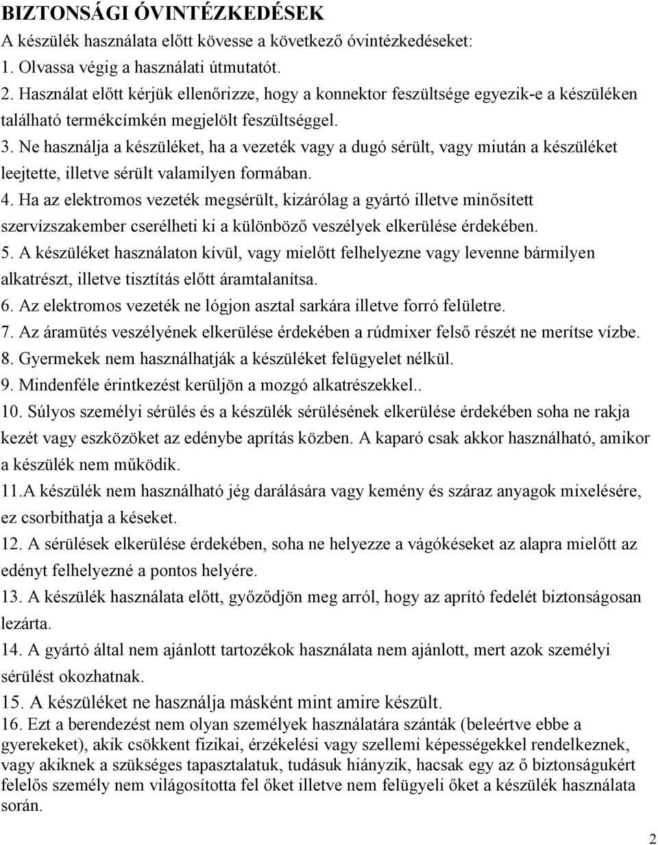 Ne használja a készüléket, ha a vezeték vagy a dugó sérült, vagy miután a készüléket leejtette, illetve sérült valamilyen formában. 4.