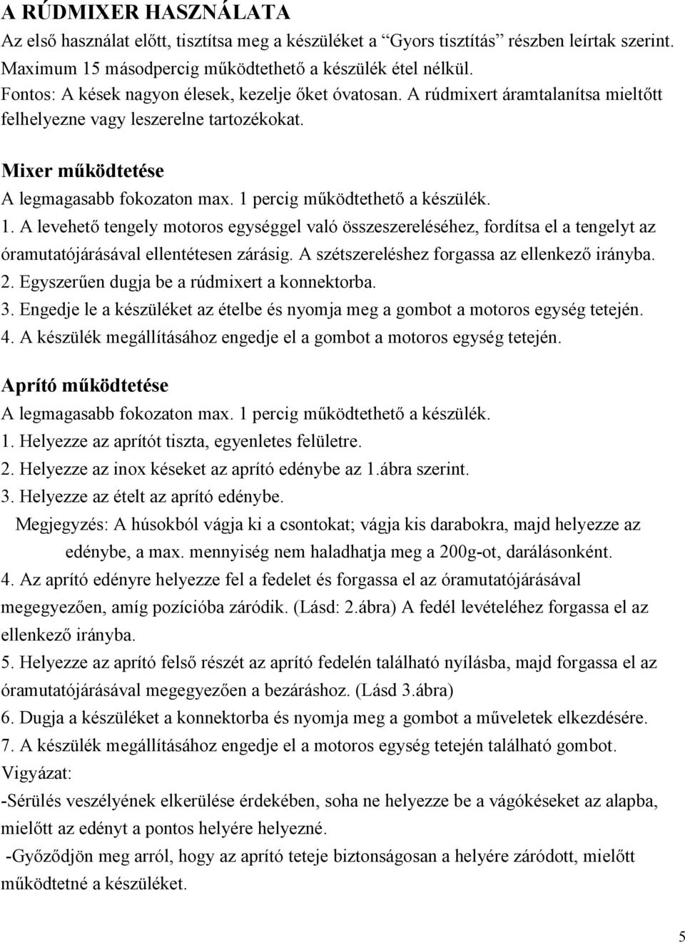 1 percig működtethető a készülék. 1. A levehető tengely motoros egységgel való összeszereléséhez, fordítsa el a tengelyt az óramutatójárásával ellentétesen zárásig.
