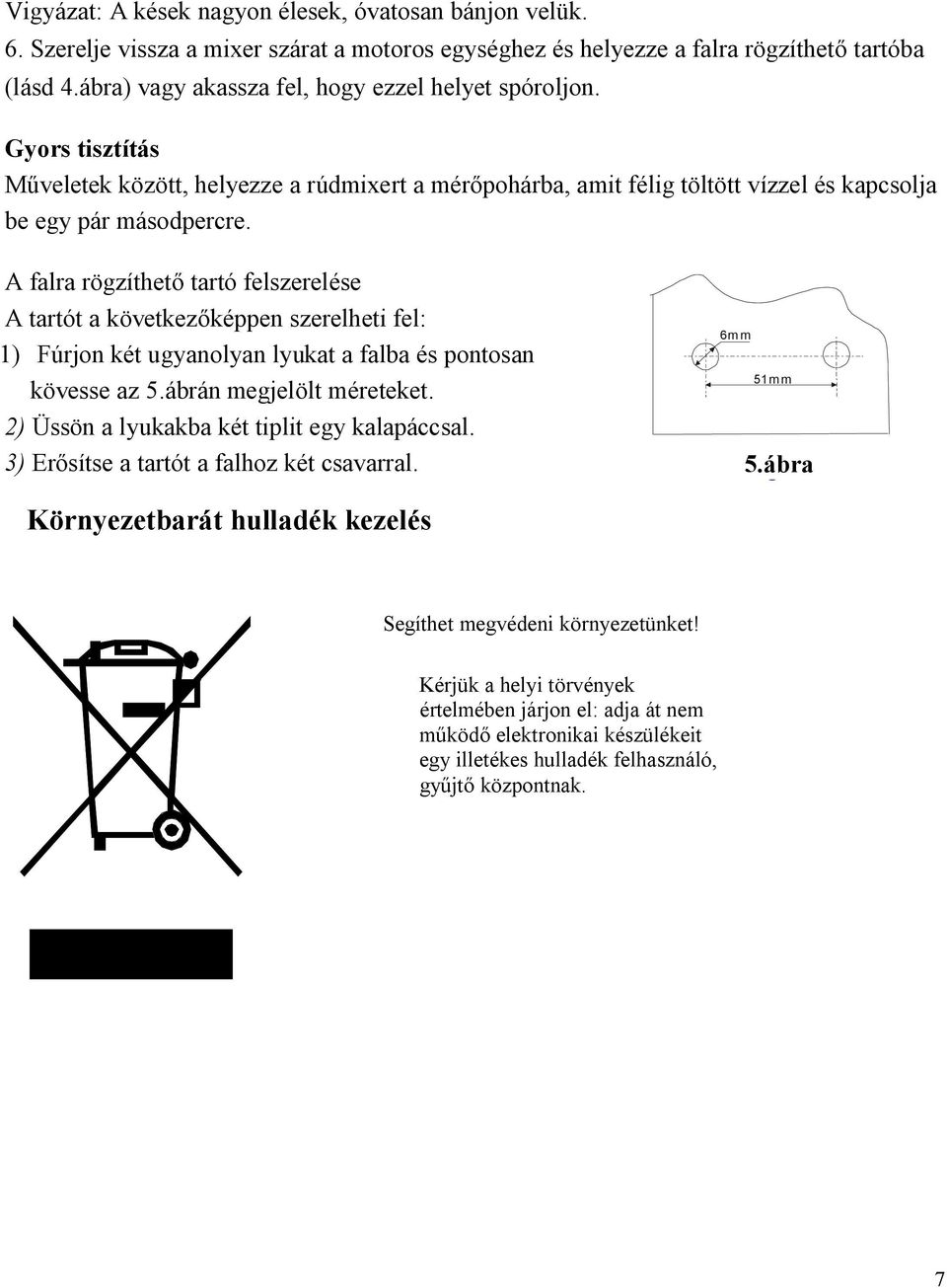 A falra rögzíthető tartó felszerelése A tartót a következőképpen szerelheti fel: 1) Fúrjon két ugyanolyan lyukat a falba és pontosan kövesse az 5.ábrán megjelölt méreteket.
