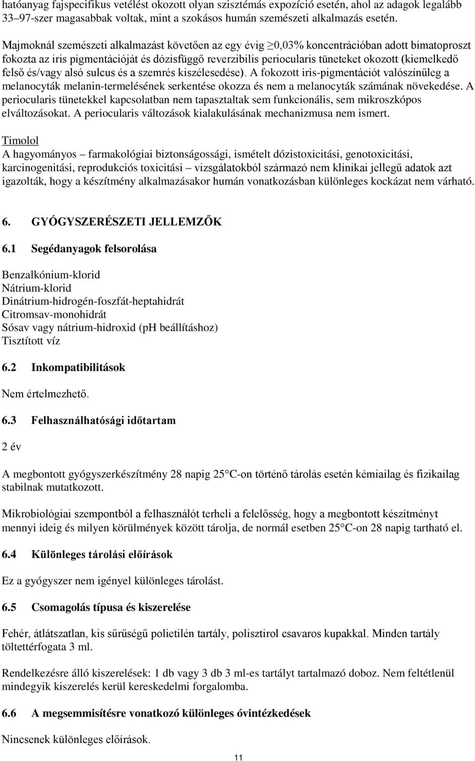 felső és/vagy alsó sulcus és a szemrés kiszélesedése). A fokozott iris-pigmentációt valószínűleg a melanocyták melanin-termelésének serkentése okozza és nem a melanocyták számának növekedése.