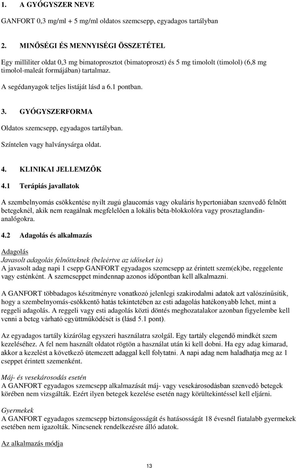 A segédanyagok teljes listáját lásd a 6.1 pontban. 3. GYÓGYSZERFORMA Oldatos szemcsepp, egyadagos tartályban. Színtelen vagy halványsárga oldat. 4. KLINIKAI JELLEMZŐK 4.