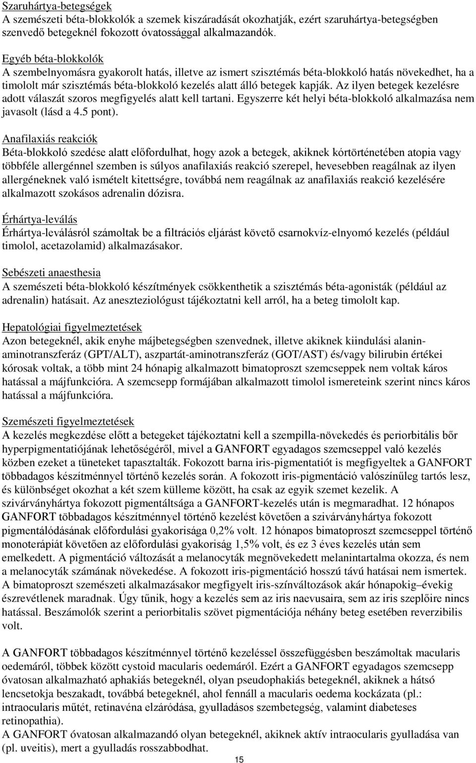 Az ilyen betegek kezelésre adott válaszát szoros megfigyelés alatt kell tartani. Egyszerre két helyi béta-blokkoló alkalmazása nem javasolt (lásd a 4.5 pont).