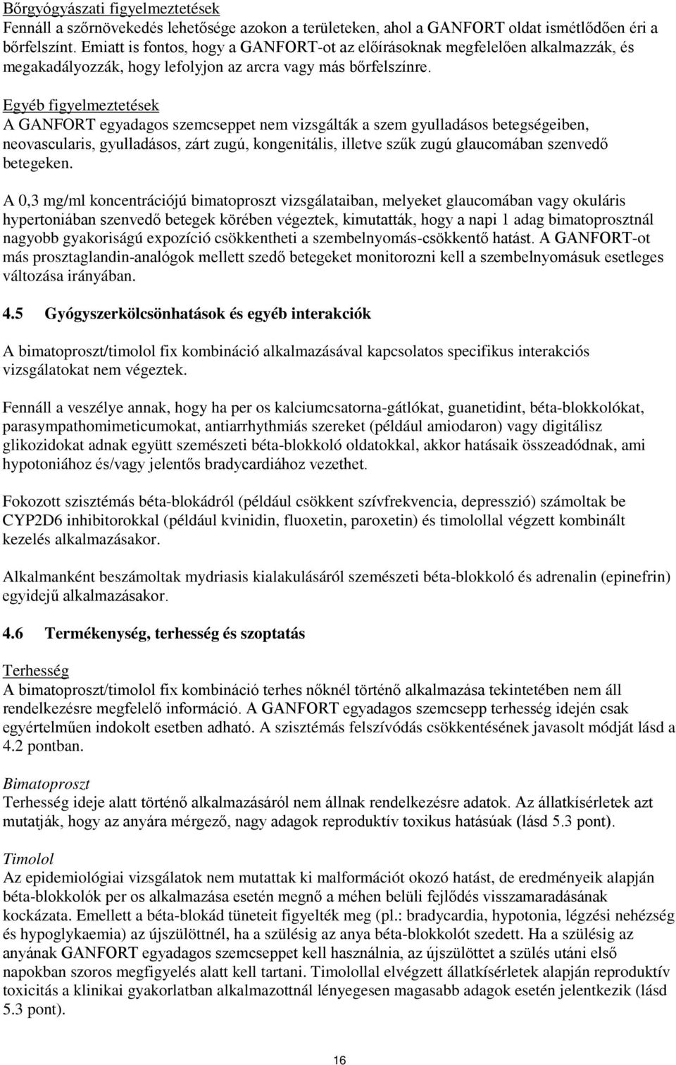 Egyéb figyelmeztetések A GANFORT egyadagos szemcseppet nem vizsgálták a szem gyulladásos betegségeiben, neovascularis, gyulladásos, zárt zugú, kongenitális, illetve szűk zugú glaucomában szenvedő