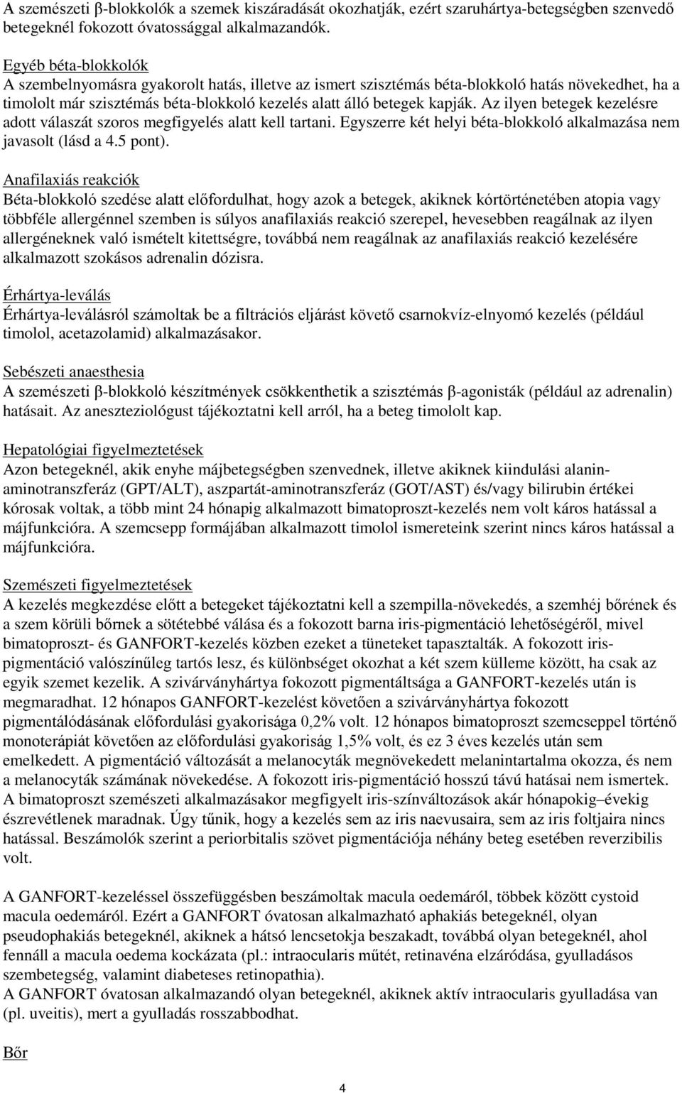 Az ilyen betegek kezelésre adott válaszát szoros megfigyelés alatt kell tartani. Egyszerre két helyi béta-blokkoló alkalmazása nem javasolt (lásd a 4.5 pont).