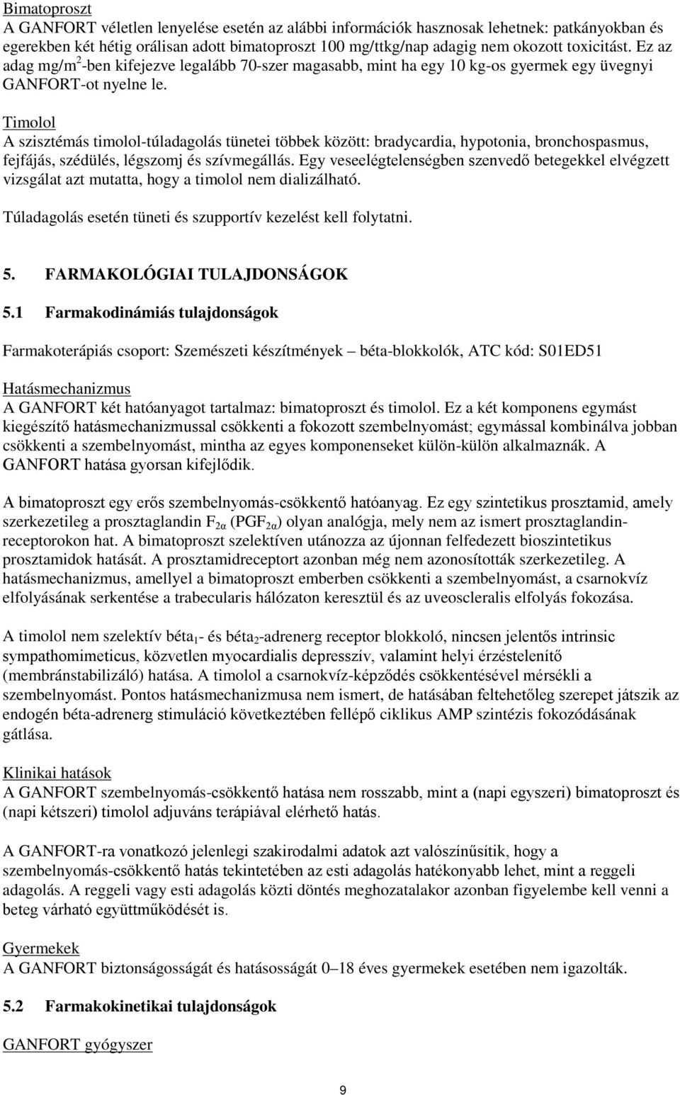 Timolol A szisztémás timolol-túladagolás tünetei többek között: bradycardia, hypotonia, bronchospasmus, fejfájás, szédülés, légszomj és szívmegállás.