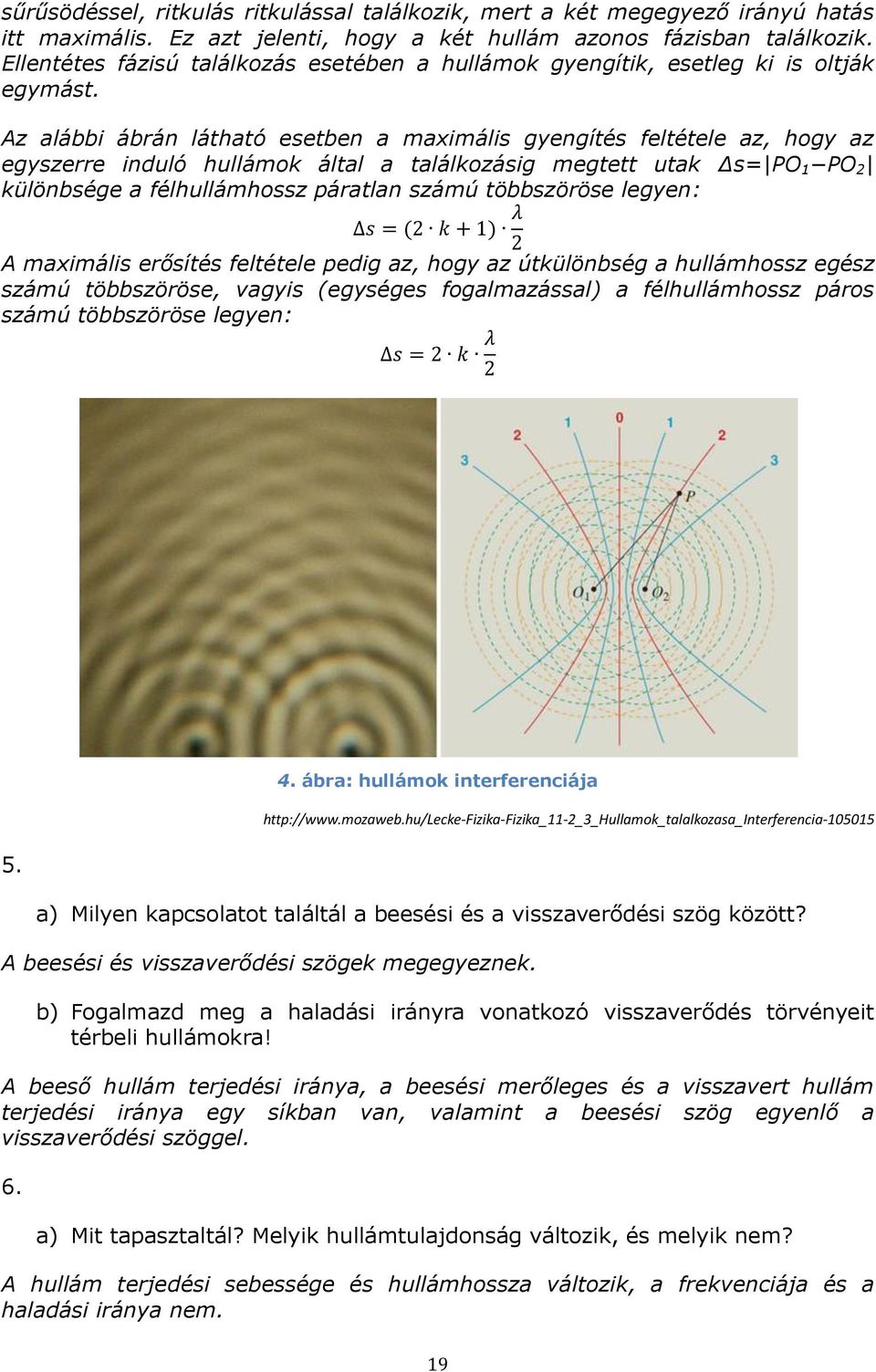 Az alábbi ábrán látható esetben a maximális gyengítés feltétele az, hogy az egyszerre induló hullámok által a találkozásig megtett utak Δs= PO 1 PO 2 különbsége a félhullámhossz páratlan számú