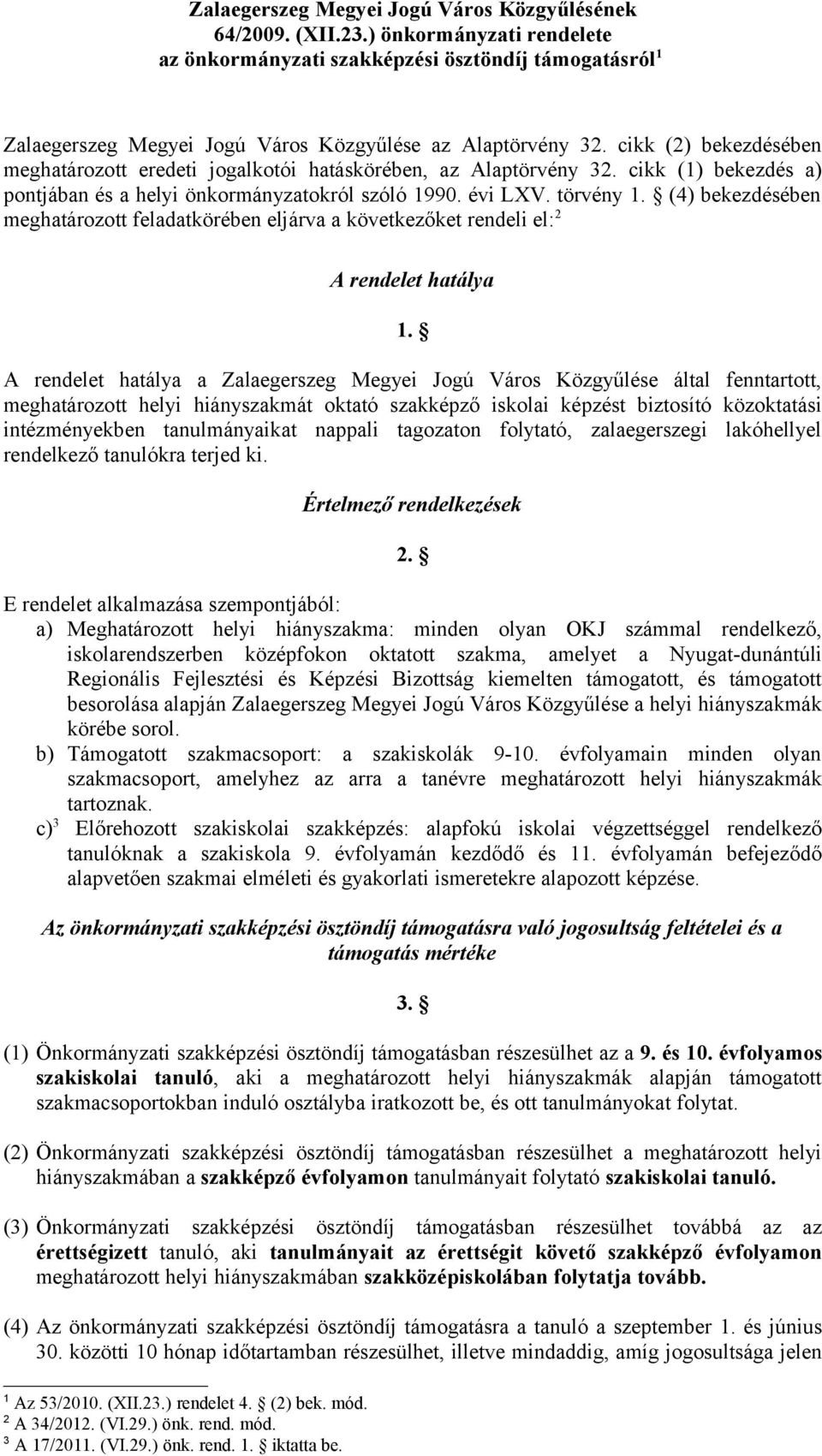 cikk (2) bekezdésében meghatározott eredeti jogalkotói hatáskörében, az Alaptörvény 32. cikk (1) bekezdés a) pontjában és a helyi önkormányzatokról szóló 1990. évi LXV. törvény 1.