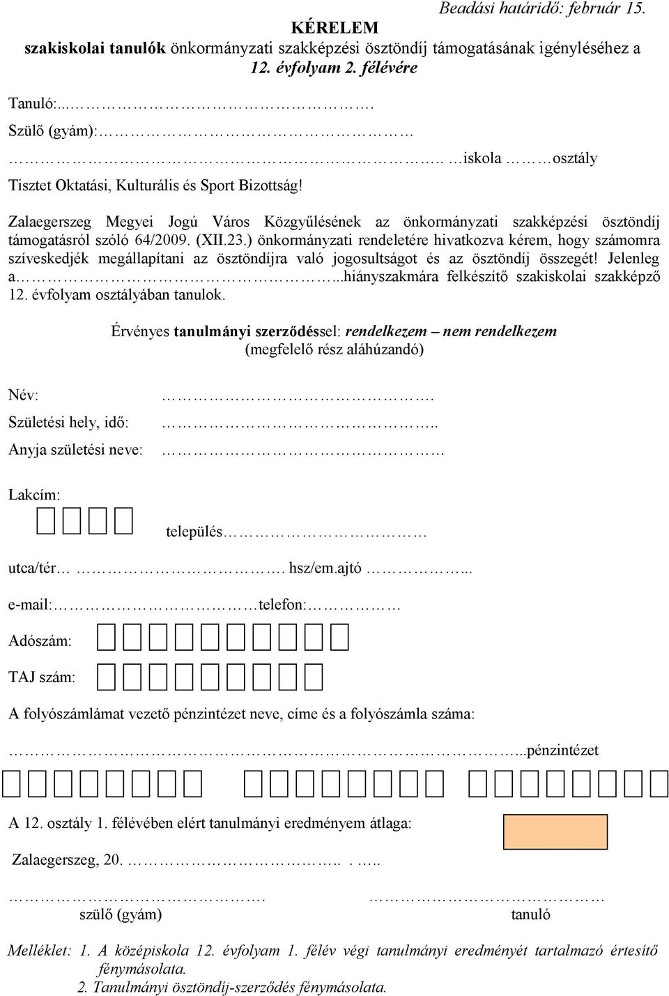 évfolyam osztályában tanulok. Érvényes tanulmányi szerződéssel: rendelkezem nem rendelkezem (megfelelő rész aláhúzandó)...pénzintézet A 12. osztály 1.