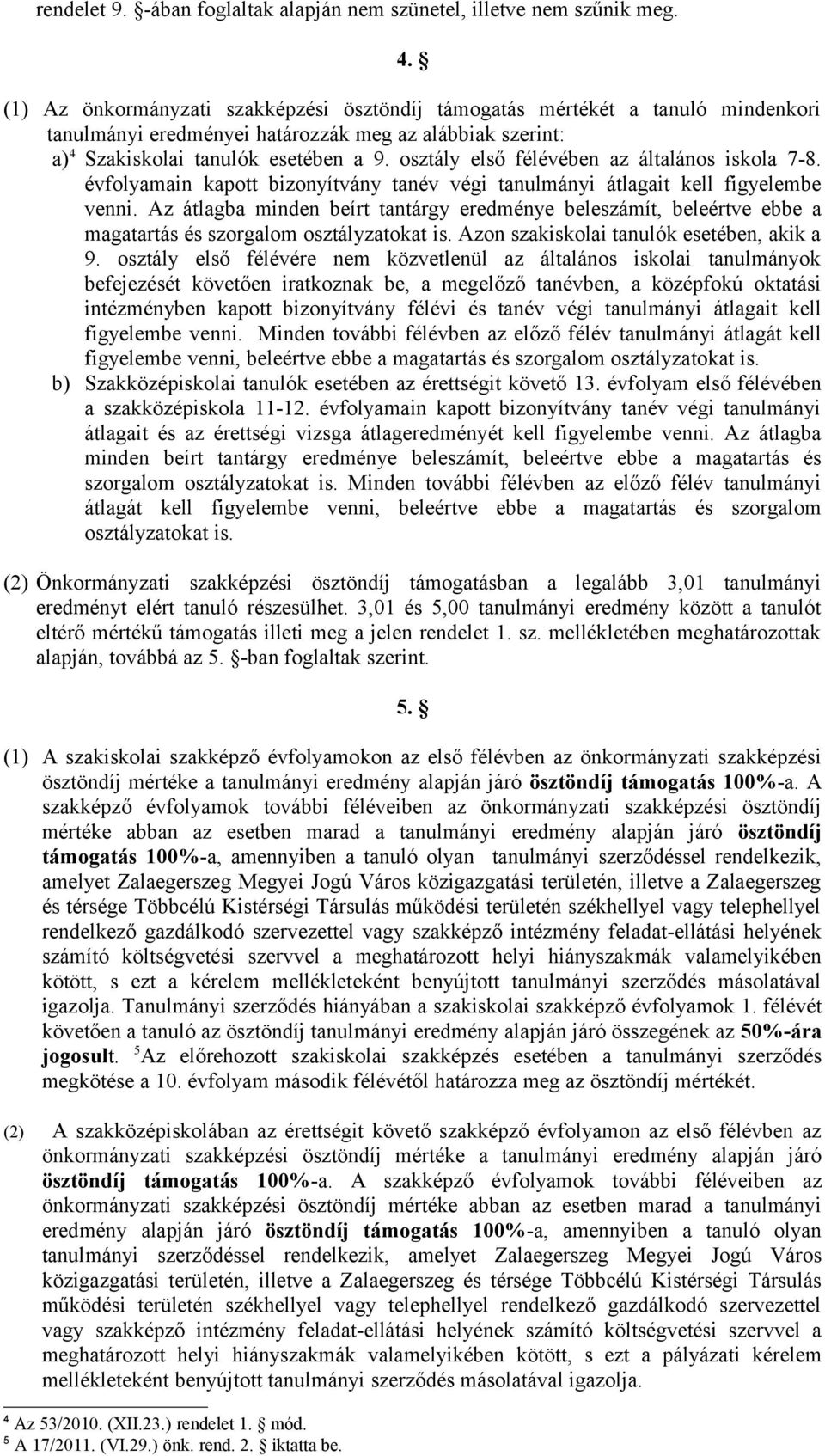 osztály első félévében az általános iskola 7-8. évfolyamain kapott bizonyítvány tanév végi tanulmányi átlagait kell figyelembe venni.